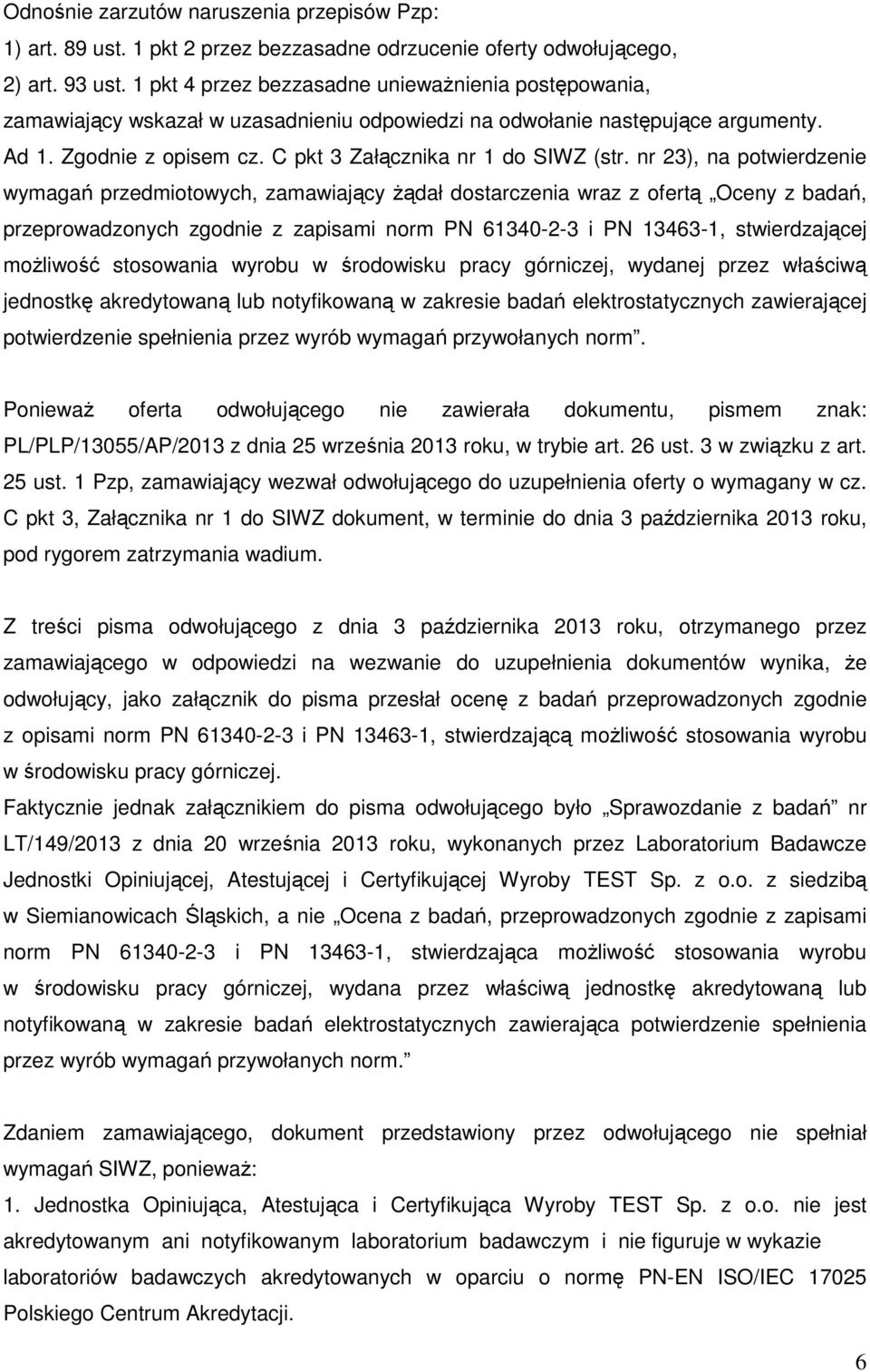 nr 23), na potwierdzenie wymagań przedmiotowych, zamawiający żądał dostarczenia wraz z ofertą Oceny z badań, przeprowadzonych zgodnie z zapisami norm PN 61340-2-3 i PN 13463-1, stwierdzającej