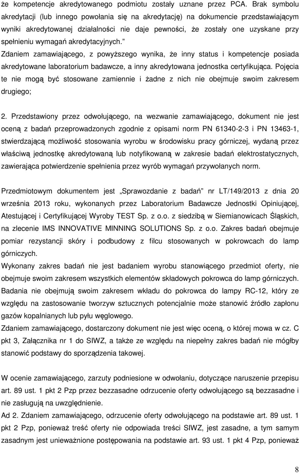 akredytacyjnych. Zdaniem zamawiającego, z powyższego wynika, że inny status i kompetencje posiada akredytowane laboratorium badawcze, a inny akredytowana jednostka certyfikująca.