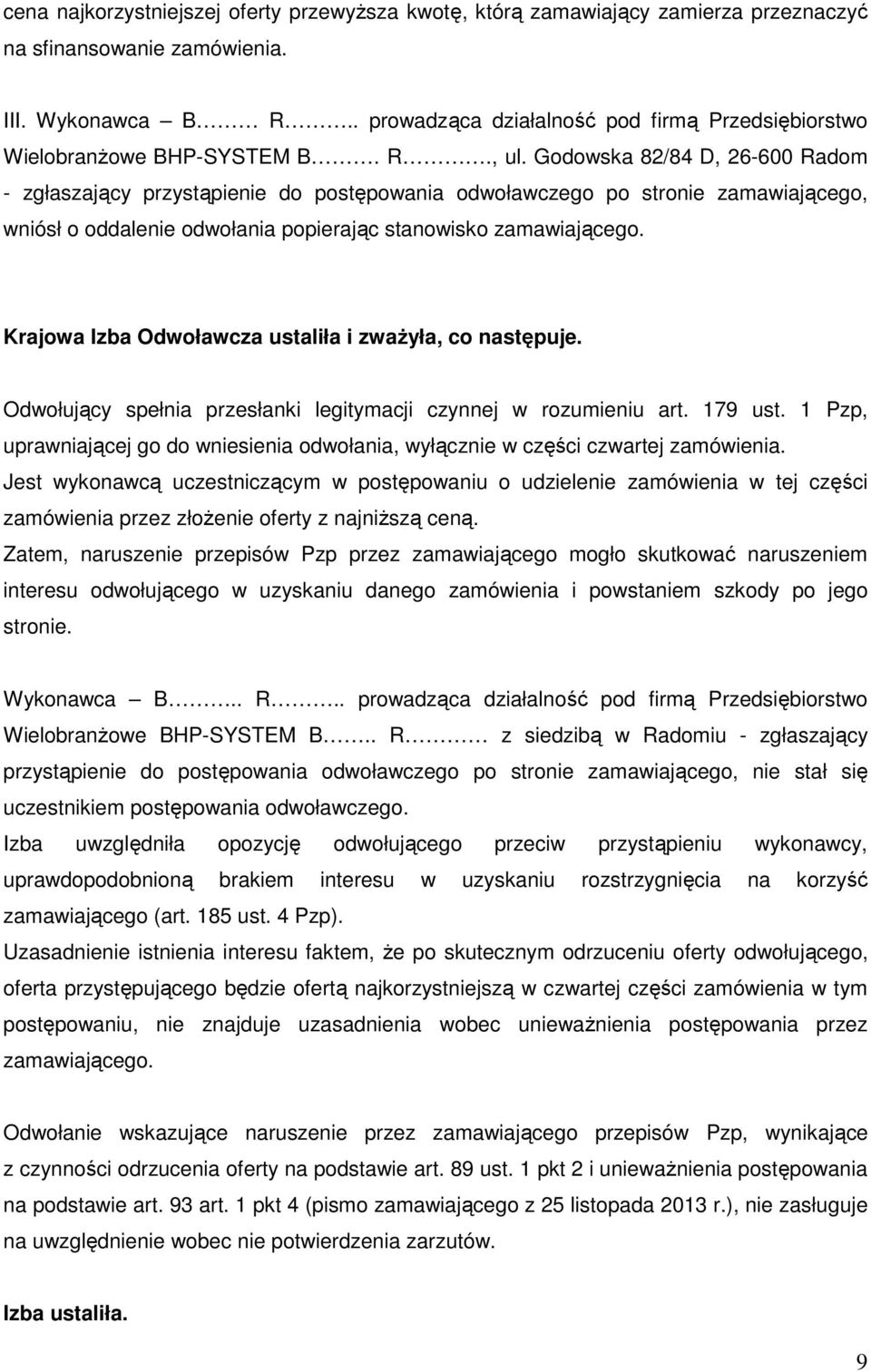 Godowska 82/84 D, 26-600 Radom - zgłaszający przystąpienie do postępowania odwoławczego po stronie zamawiającego, wniósł o oddalenie odwołania popierając stanowisko zamawiającego.