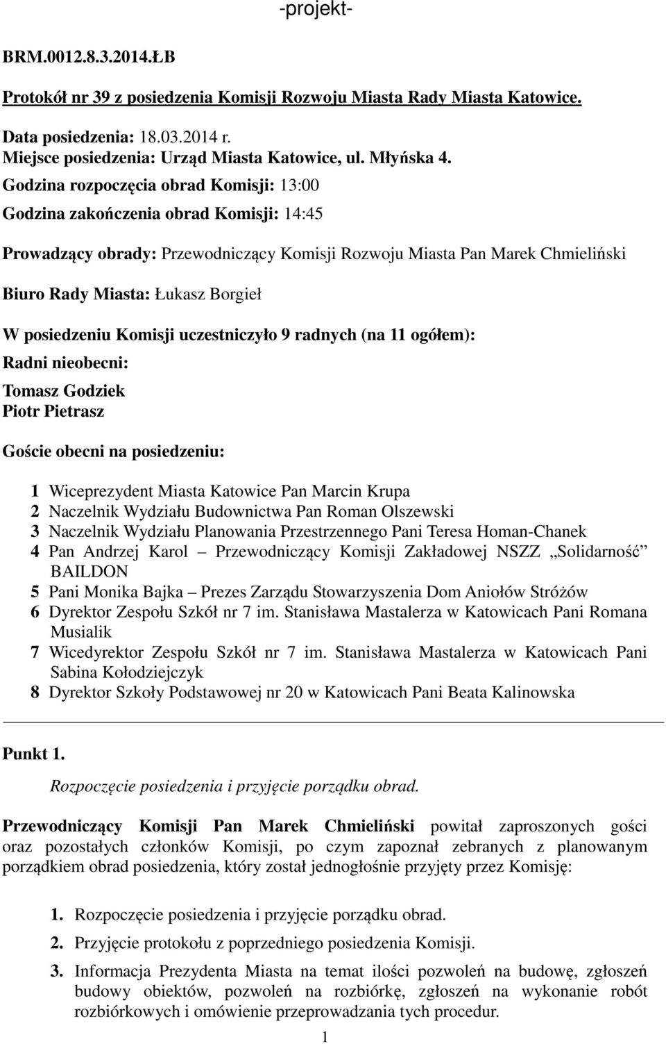 posiedzeniu Komisji uczestniczyło 9 radnych (na 11 ogółem): Radni nieobecni: Tomasz Godziek Piotr Pietrasz Goście obecni na posiedzeniu: 1 Wiceprezydent Miasta Katowice Pan Marcin Krupa 2 Naczelnik