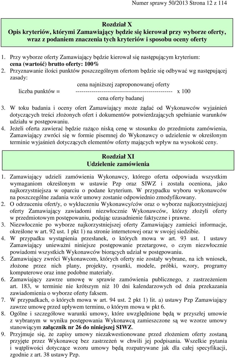 Przyznawanie ilości punktów poszczególnym ofertom będzie się odbywać wg następującej zasady: cena najniższej zaproponowanej oferty liczba punktów = ------------------------------------------------- x