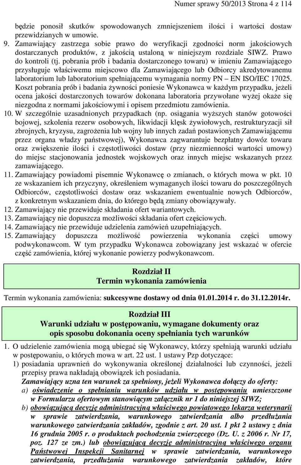 pobrania prób i badania dostarczonego towaru) w imieniu Zamawiającego przysługuje właściwemu miejscowo dla Zamawiającego lub Odbiorcy akredytowanemu laboratorium lub laboratorium spełniającemu