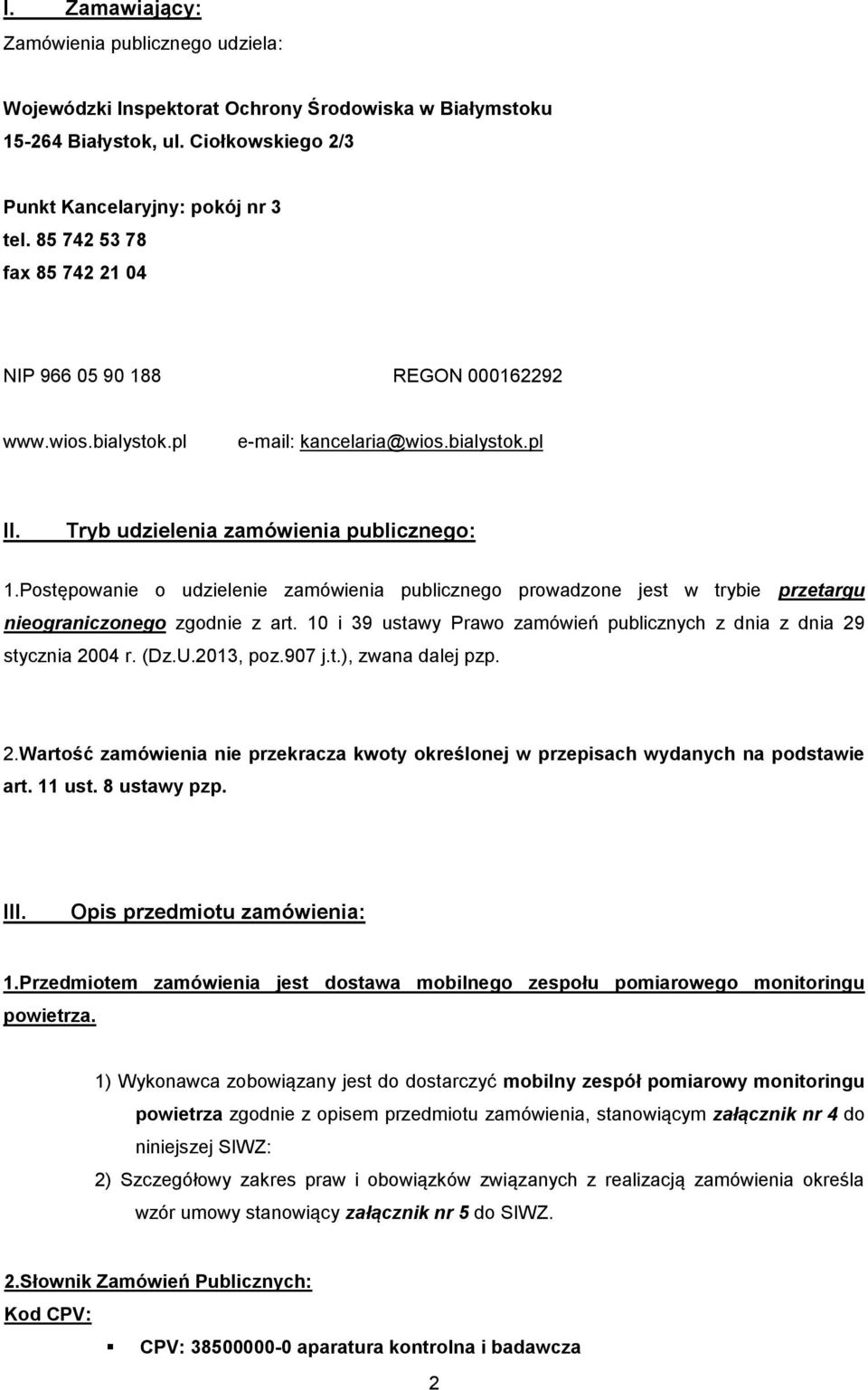 Postępowanie o udzielenie zamówienia publicznego prowadzone jest w trybie przetargu nieograniczonego zgodnie z art. 10 i 39 ustawy Prawo zamówień publicznych z dnia z dnia 29 stycznia 2004 r. (Dz.U.