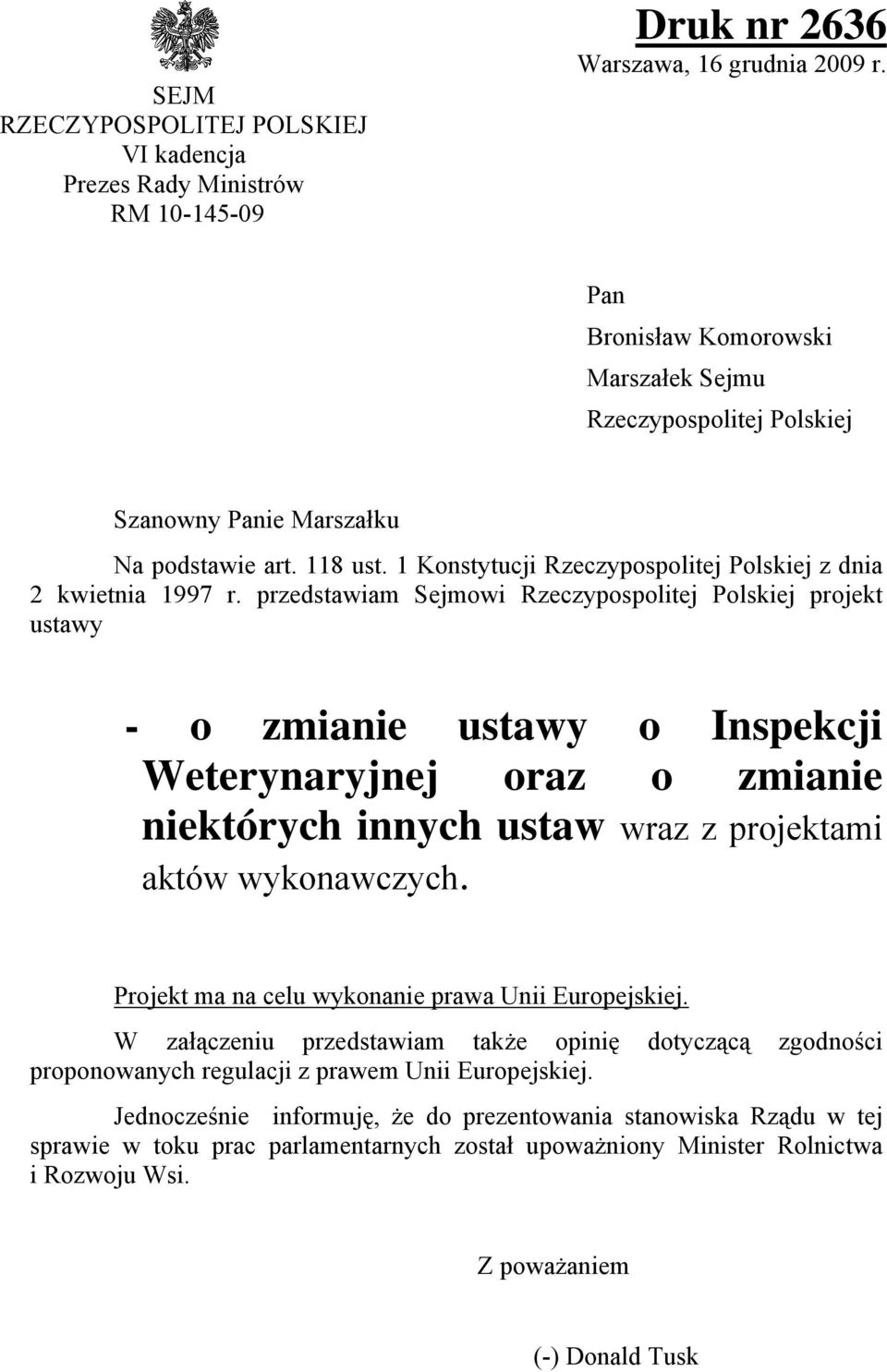 przedstawiam Sejmowi Rzeczypospolitej Polskiej projekt ustawy - o zmianie ustawy o Inspekcji Weterynaryjnej oraz o zmianie niektórych innych ustaw wraz z projektami aktów wykonawczych.