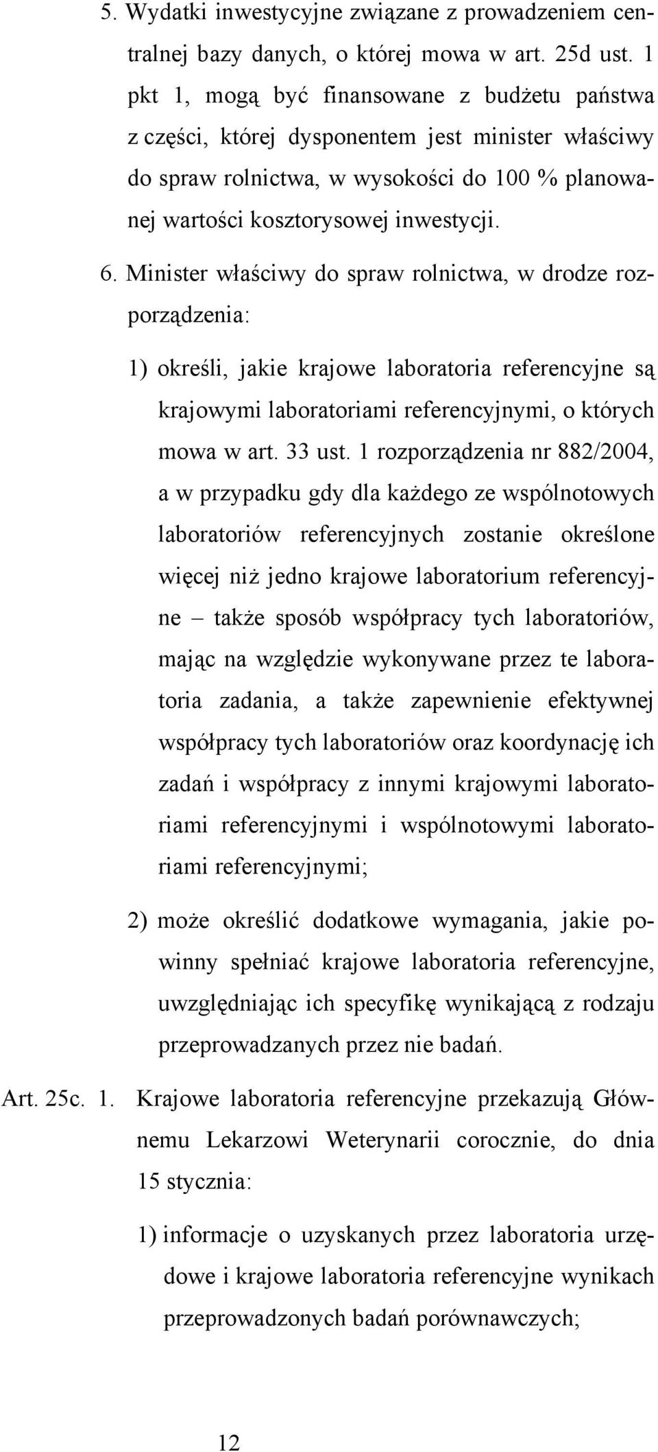 Minister właściwy do spraw rolnictwa, w drodze rozporządzenia: 1) określi, jakie krajowe laboratoria referencyjne są krajowymi laboratoriami referencyjnymi, o których mowa w art. 33 ust.