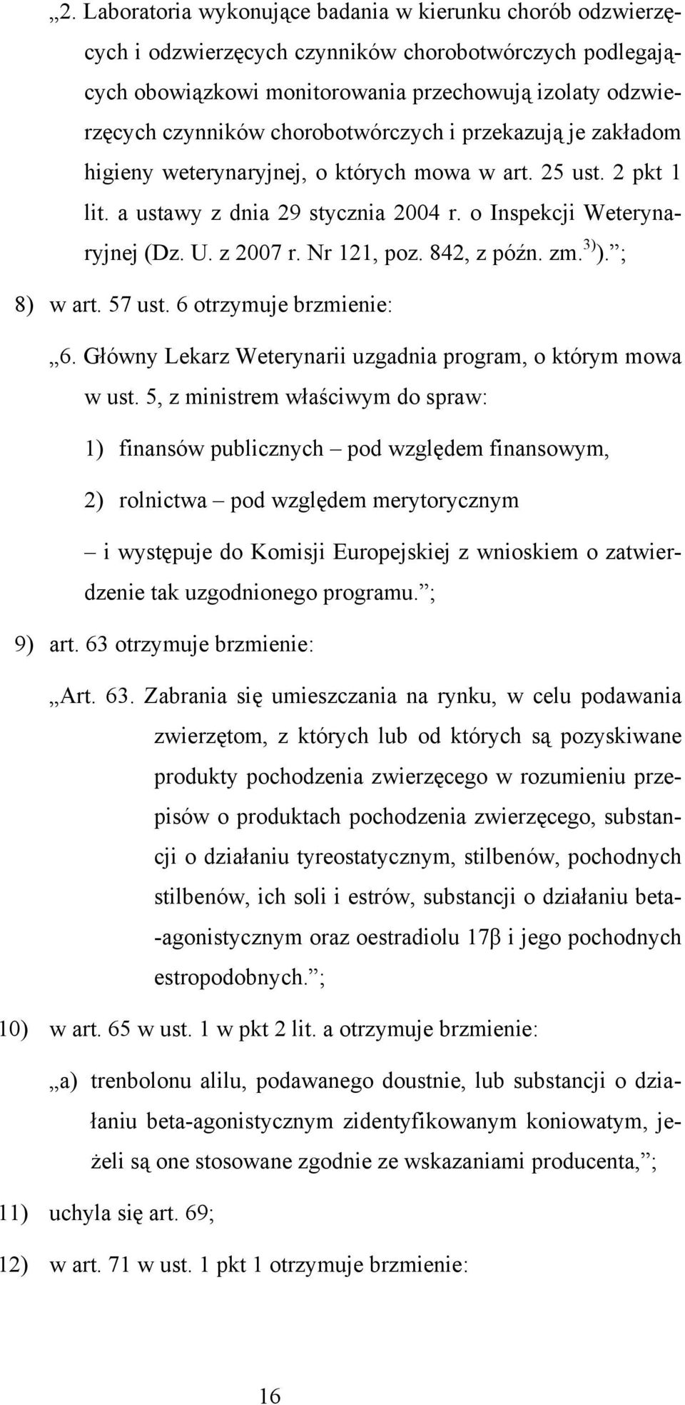 Nr 121, poz. 842, z późn. zm. 3) ). ; 8) w art. 57 ust. 6 otrzymuje brzmienie: 6. Główny Lekarz Weterynarii uzgadnia program, o którym mowa w ust.