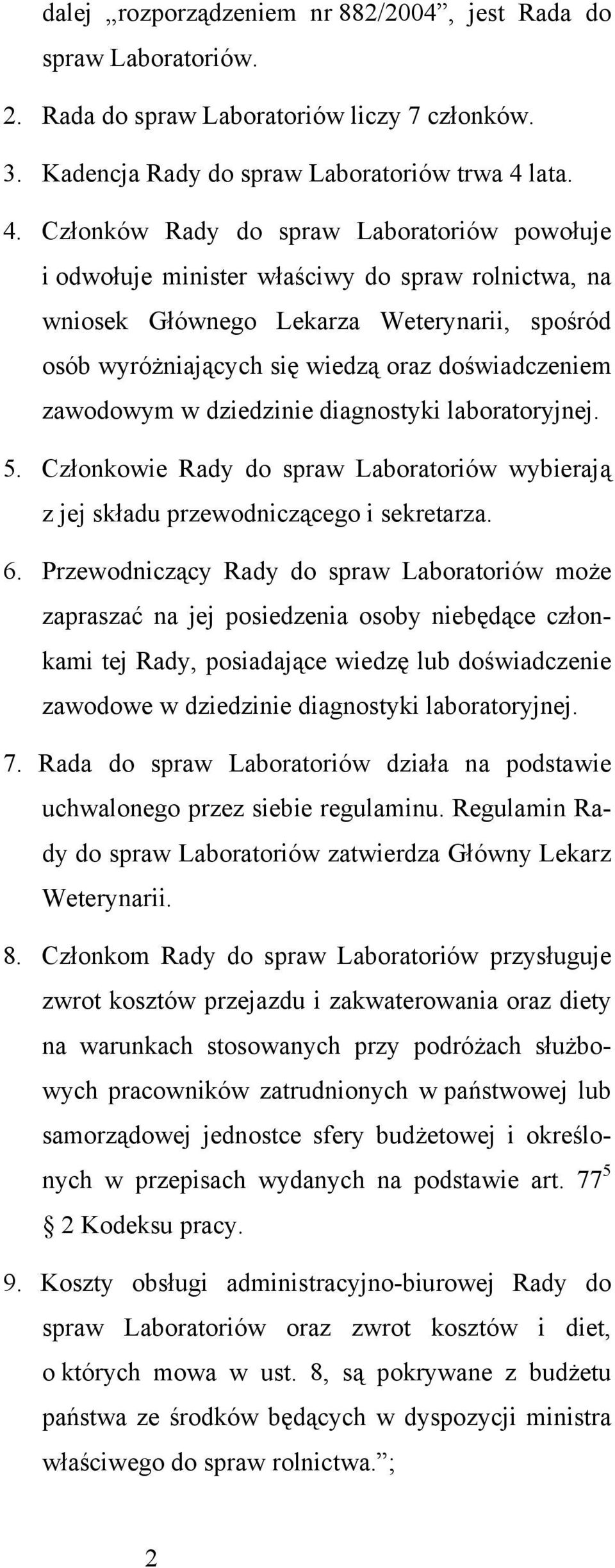 Członków Rady do spraw Laboratoriów powołuje i odwołuje minister właściwy do spraw rolnictwa, na wniosek Głównego Lekarza Weterynarii, spośród osób wyróżniających się wiedzą oraz doświadczeniem