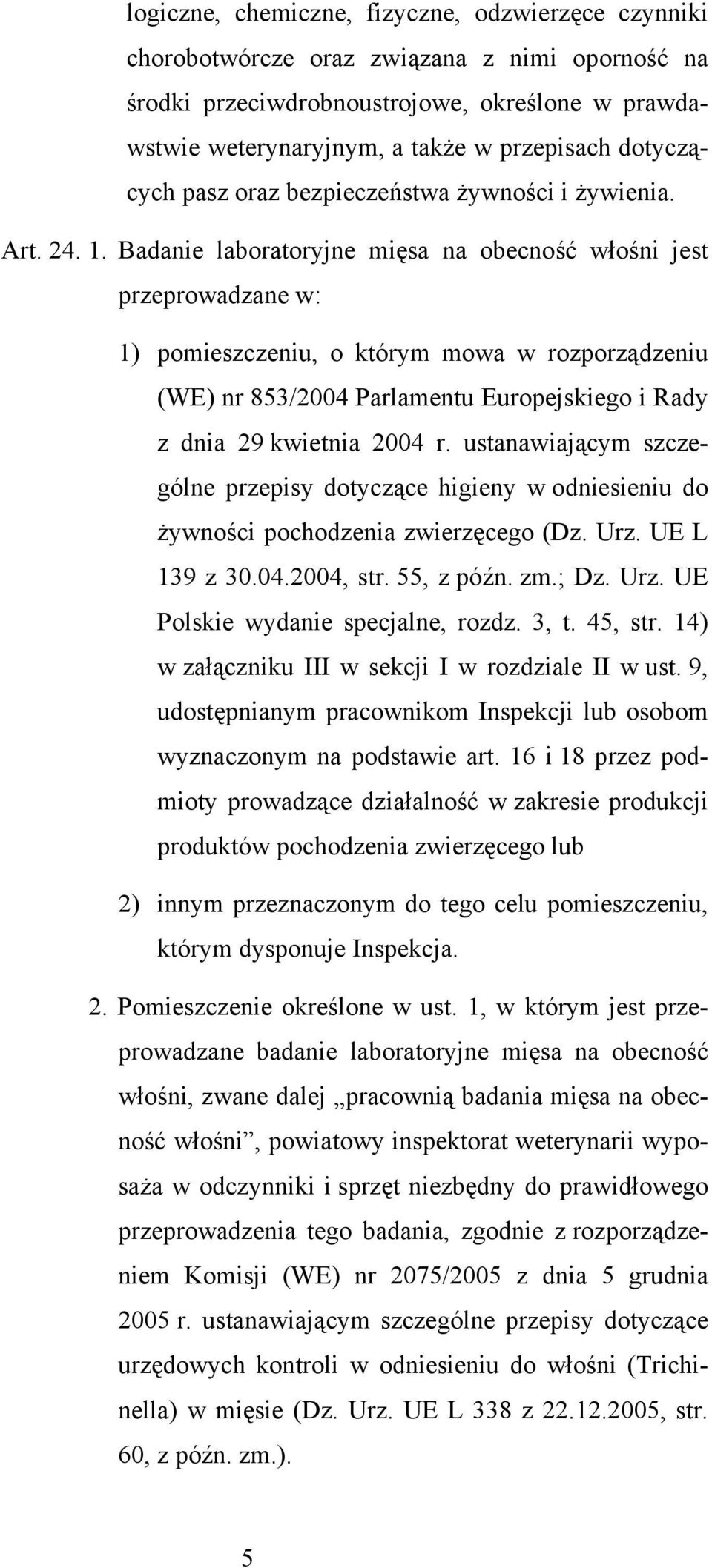 Badanie laboratoryjne mięsa na obecność włośni jest przeprowadzane w: 1) pomieszczeniu, o którym mowa w rozporządzeniu (WE) nr 853/2004 Parlamentu Europejskiego i Rady z dnia 29 kwietnia 2004 r.