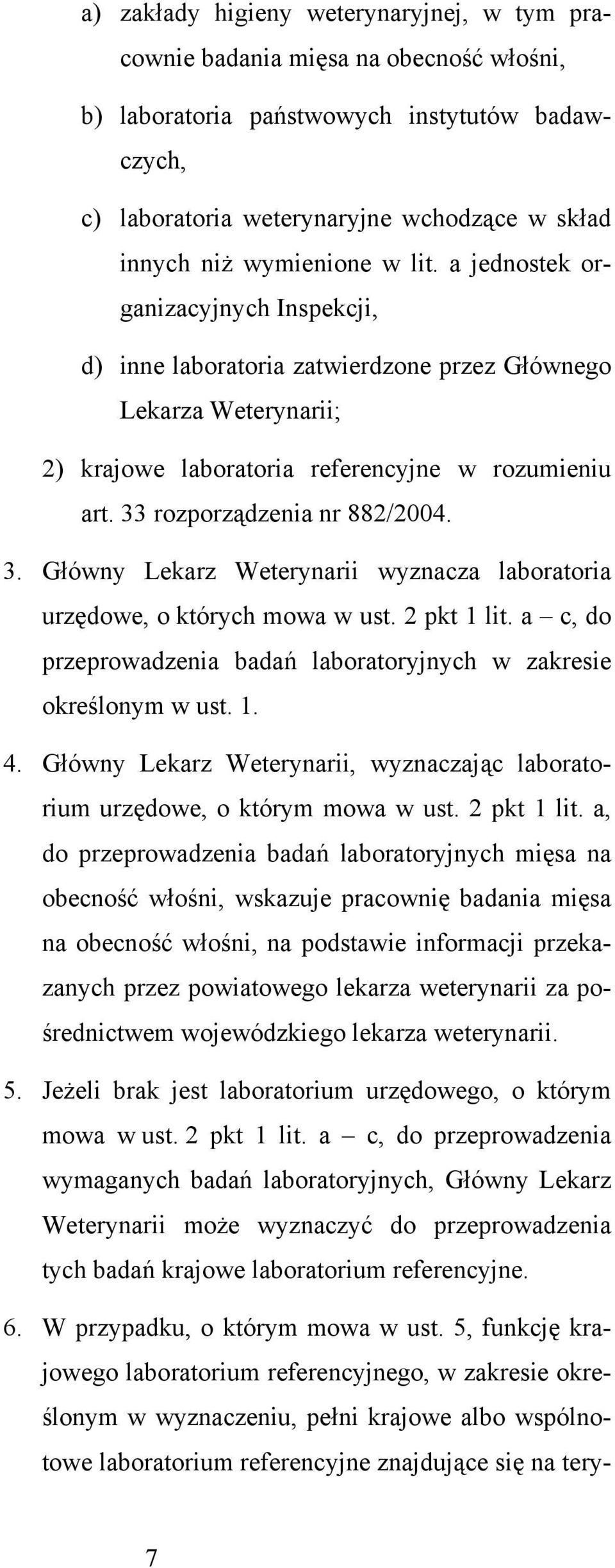 33 rozporządzenia nr 882/2004. 3. Główny Lekarz Weterynarii wyznacza laboratoria urzędowe, o których mowa w ust. 2 pkt 1 lit. a c, do przeprowadzenia badań laboratoryjnych w zakresie określonym w ust.