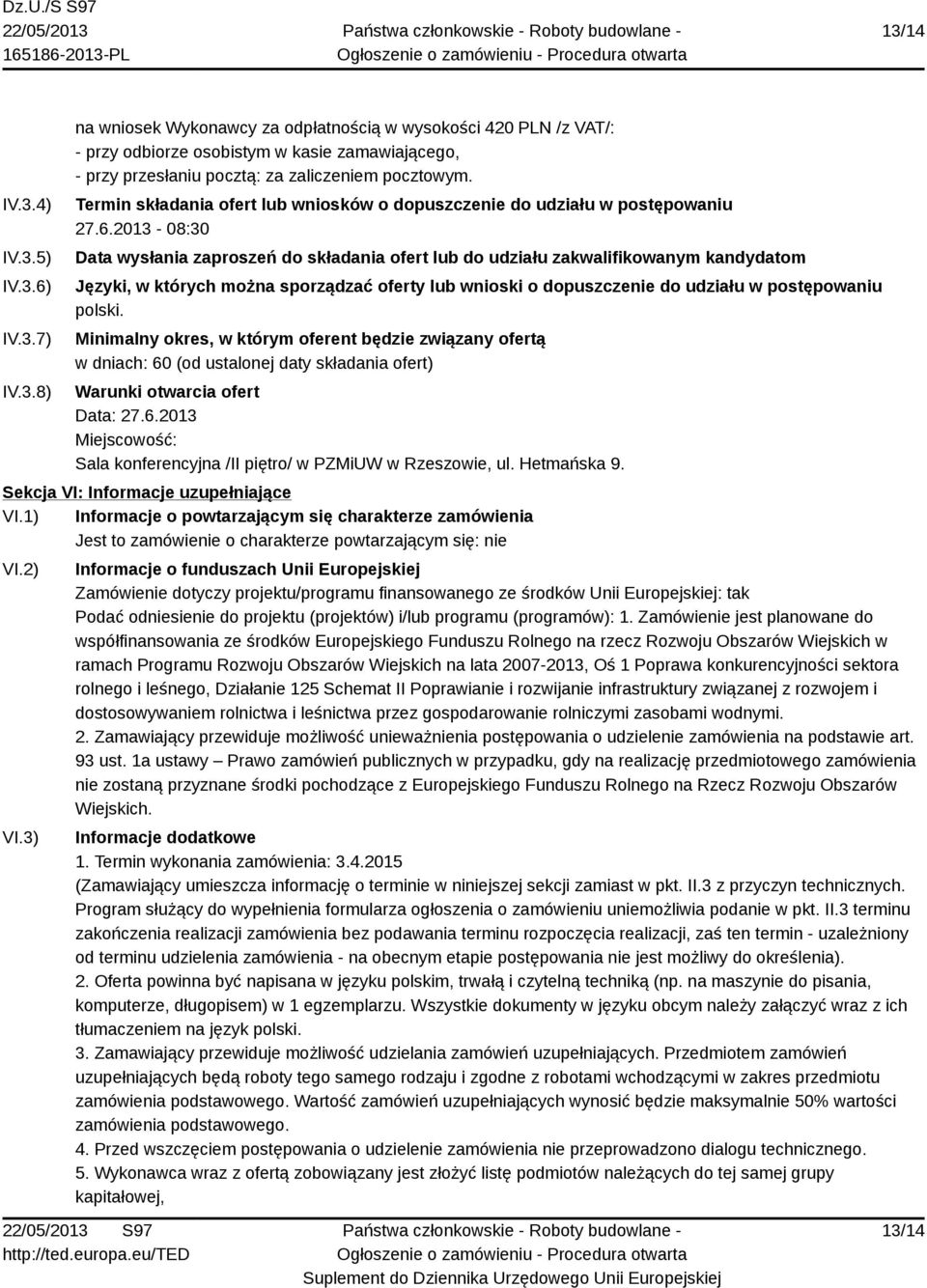 2013-08:30 Data wysłania zaproszeń do składania ofert lub do udziału zakwalifikowanym kandydatom Języki, w których można sporządzać oferty lub wnioski o dopuszczenie do udziału w postępowaniu polski.