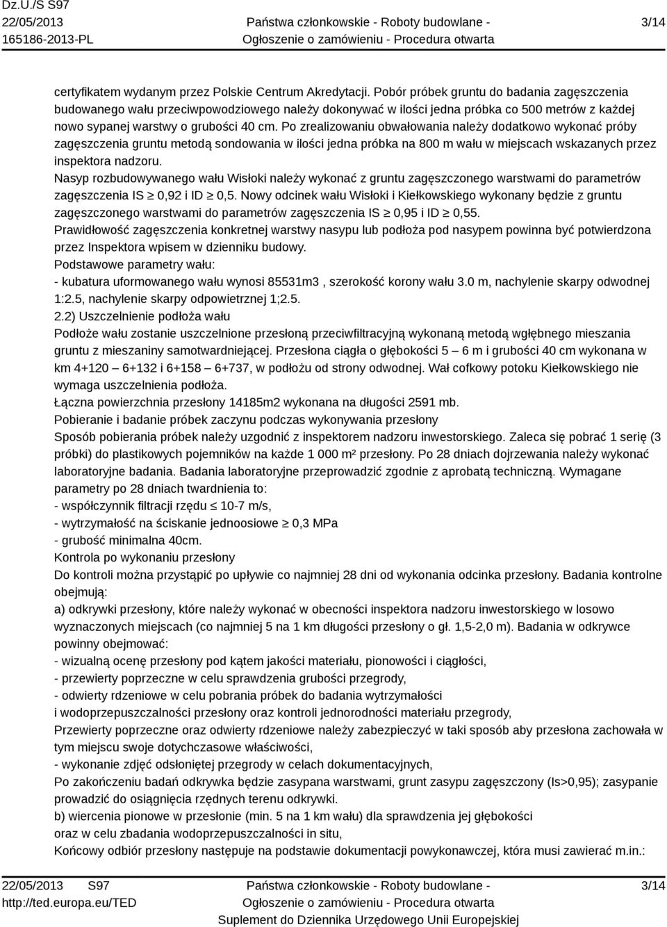 Po zrealizowaniu obwałowania należy dodatkowo wykonać próby zagęszczenia gruntu metodą sondowania w ilości jedna próbka na 800 m wału w miejscach wskazanych przez inspektora nadzoru.