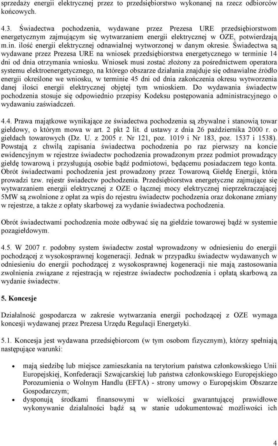 ilość energii elektrycznej odnawialnej wytworzonej w danym okresie. Świadectwa są wydawane przez Prezesa URE na wniosek przedsiębiorstwa energetycznego w terminie 14 dni od dnia otrzymania wniosku.