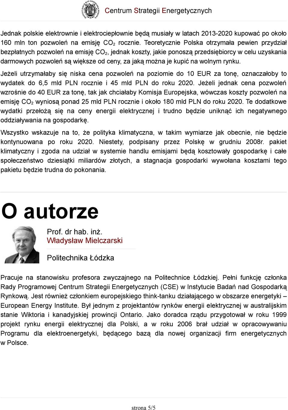 je kupić na wolnym rynku. Jeżeli utrzymałaby się niska cena pozwoleń na poziomie do 10 EUR za tonę, oznaczałoby to wydatek do 6,5 mld PLN rocznie i 45 mld PLN do roku 2020.