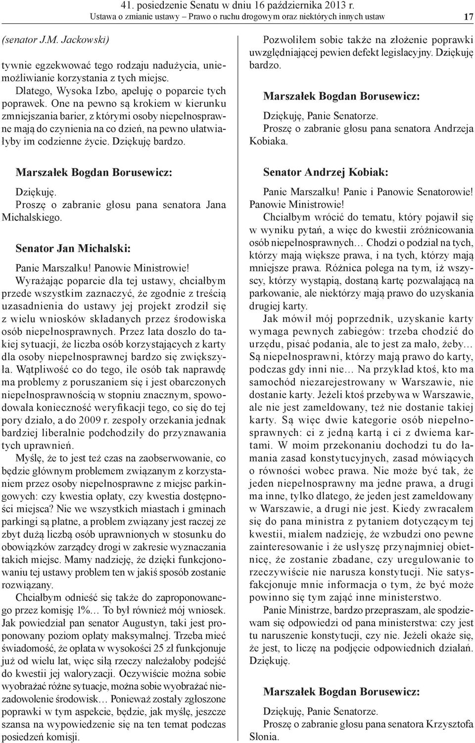 One na pewno są krokiem w kierunku zmniejszania barier, z którymi osoby niepełnosprawne mają do czynienia na co dzień, na pewno ułatwiałyby im codzienne życie. Dziękuję bardzo.