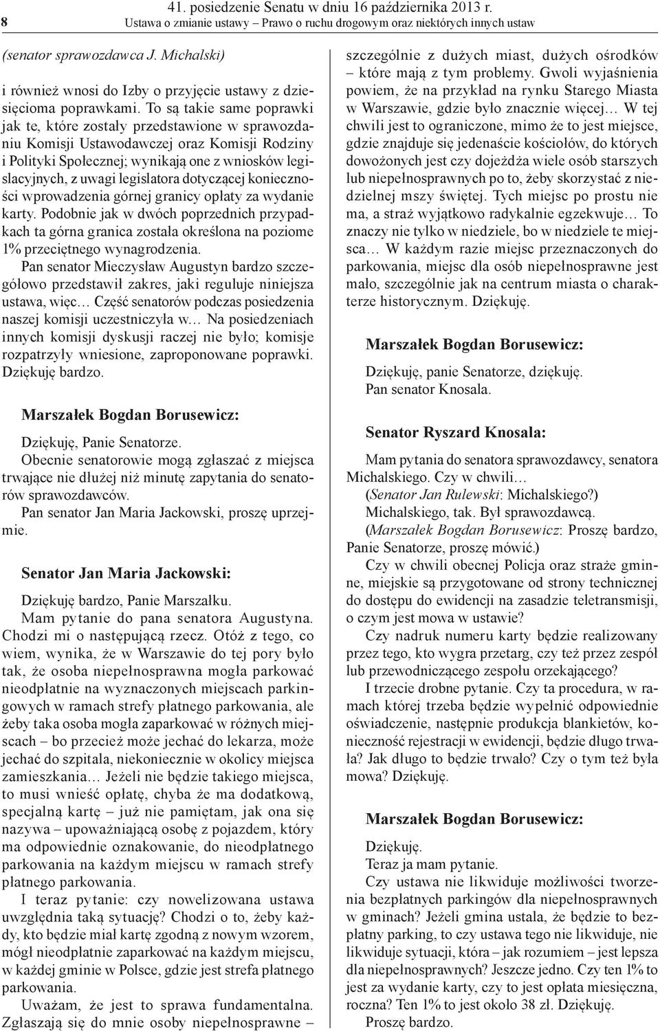 To są takie same poprawki jak te, które zostały przedstawione w sprawozdaniu Komisji Ustawodawczej oraz Komisji Rodziny i Polityki Społecznej; wynikają one z wniosków legislacyjnych, z uwagi