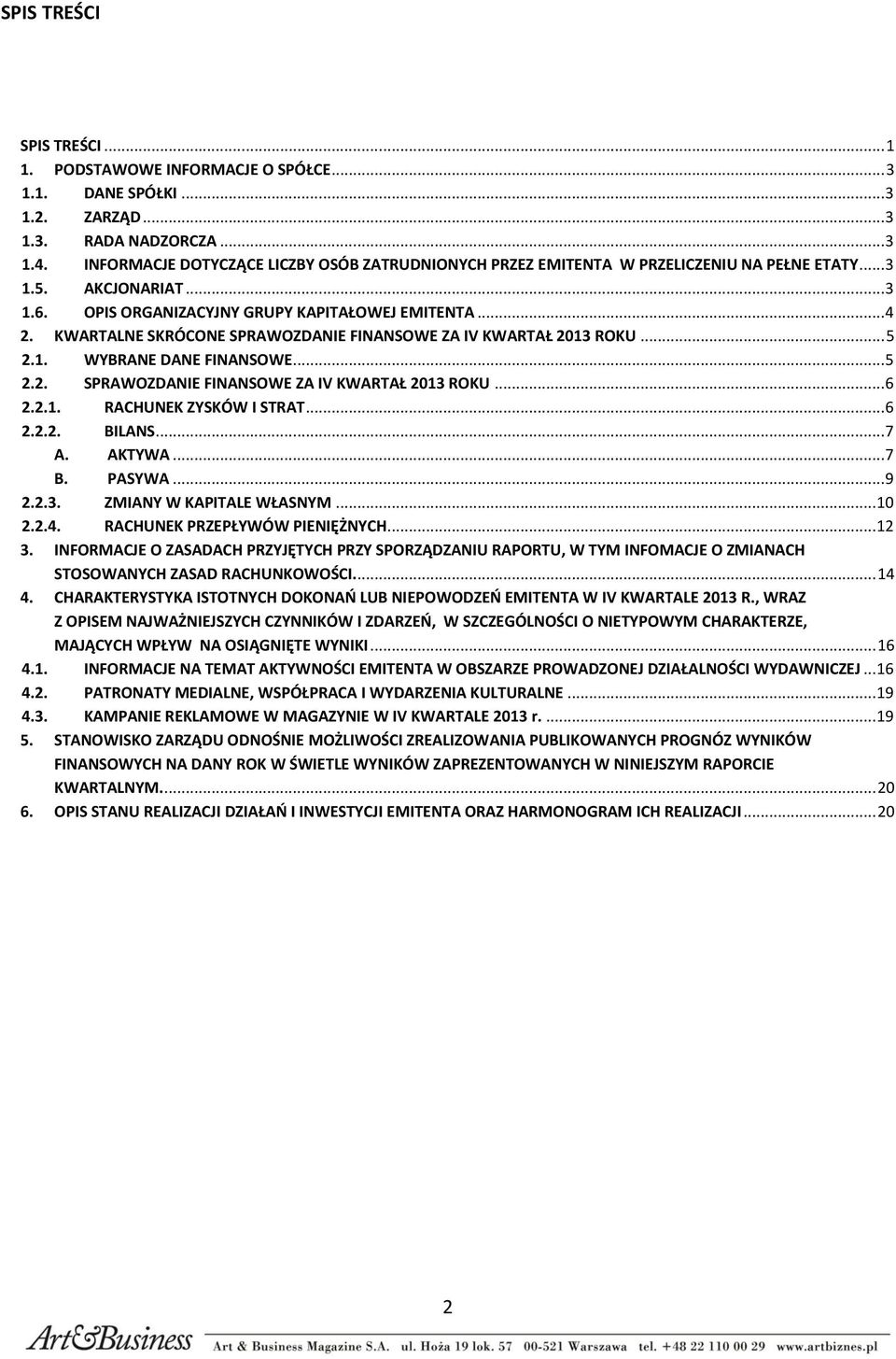 KWARTALNE SKRÓCONE SPRAWOZDANIE FINANSOWE ZA IV KWARTAŁ 2013 ROKU 5 2.1. WYBRANE DANE FINANSOWE 5 2.2. SPRAWOZDANIE FINANSOWE ZA IV KWARTAŁ 2013 ROKU. 6 2.2.1. RACHUNEK ZYSKÓW I STRAT 6 2.2.2. BILANS.