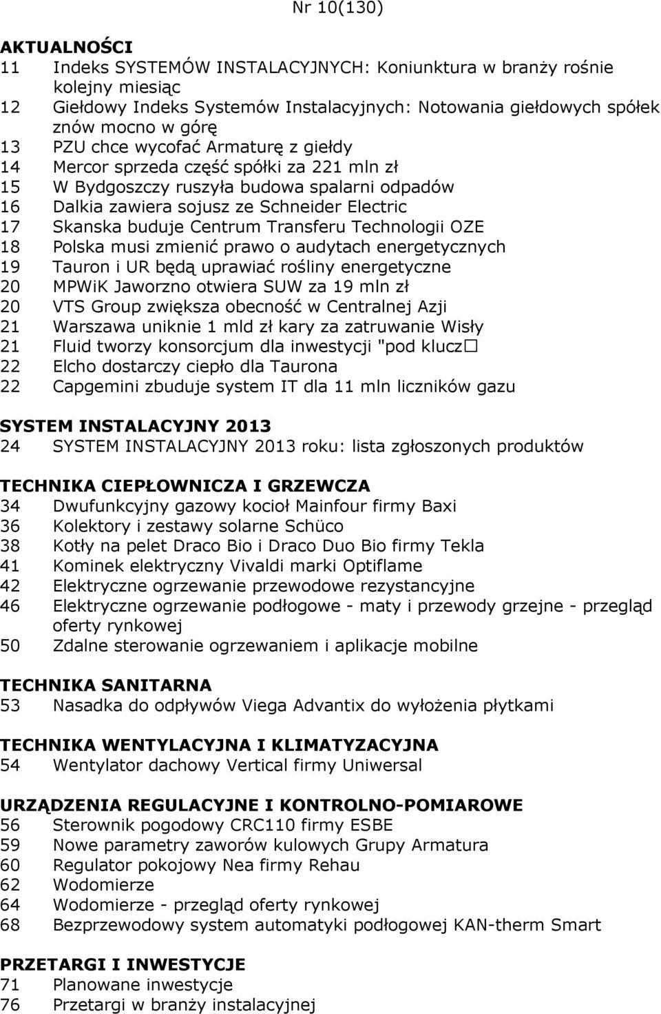 Technologii OZE 18 Polska musi zmienić prawo o audytach energetycznych 19 Tauron i UR będą uprawiać rośliny energetyczne 20 MPWiK Jaworzno otwiera SUW za 19 mln zł 20 VTS Group zwiększa obecność w