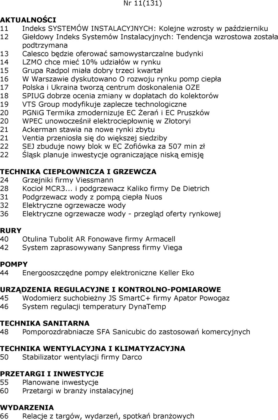 doskonalenia OZE 18 SPIUG dobrze ocenia zmiany w dopłatach do kolektorów 19 VTS Group modyfikuje zaplecze technologiczne 20 PGNiG Termika zmodernizuje EC Żerań i EC Pruszków 20 WPEC unowocześnił