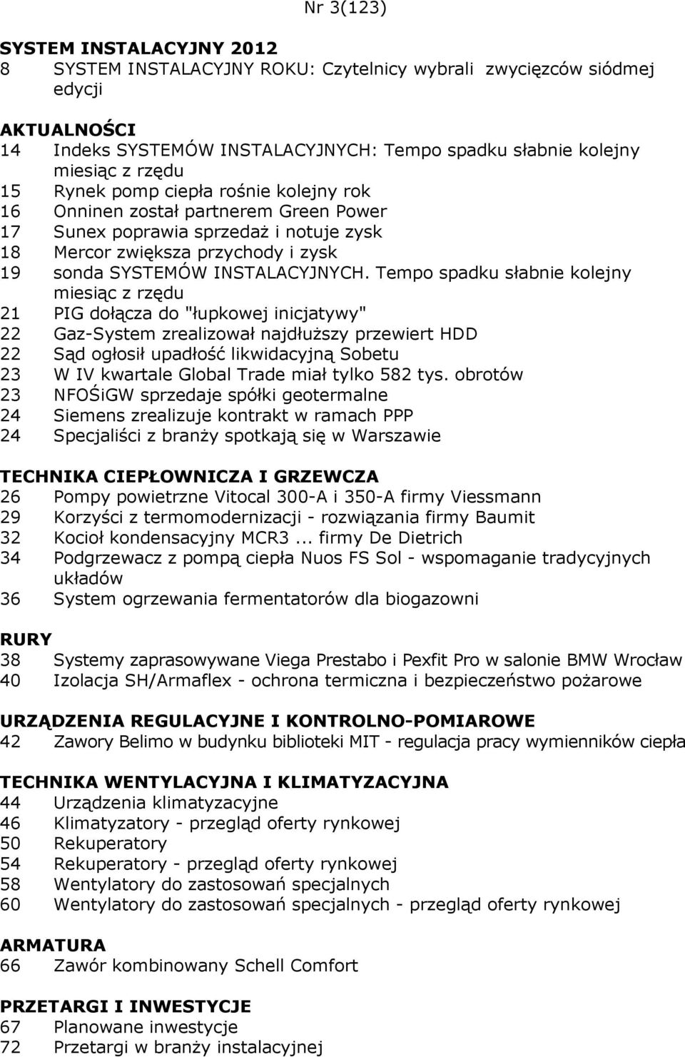 Tempo spadku słabnie kolejny miesiąc z rzędu 21 PIG dołącza do "łupkowej inicjatywy" 22 Gaz-System zrealizował najdłuższy przewiert HDD 22 Sąd ogłosił upadłość likwidacyjną Sobetu 23 W IV kwartale