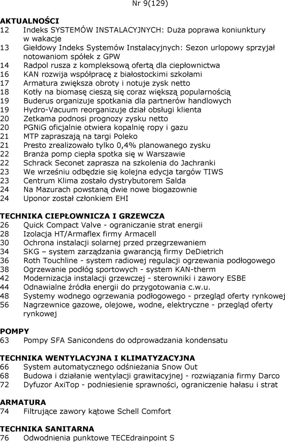 Buderus organizuje spotkania dla partnerów handlowych 19 Hydro-Vacuum reorganizuje dział obsługi klienta 20 Zetkama podnosi prognozy zysku netto 20 PGNiG oficjalnie otwiera kopalnię ropy i gazu 21