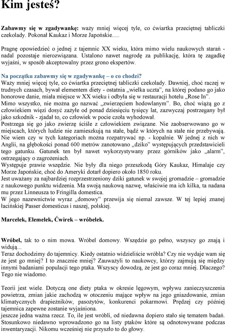 Ustalono nawet nagrodę za publikację, która tę zagadkę wyjaśni, w sposób akceptowalny przez grono ekspertów. Na początku zabawmy się w zgadywankę o co chodzi?