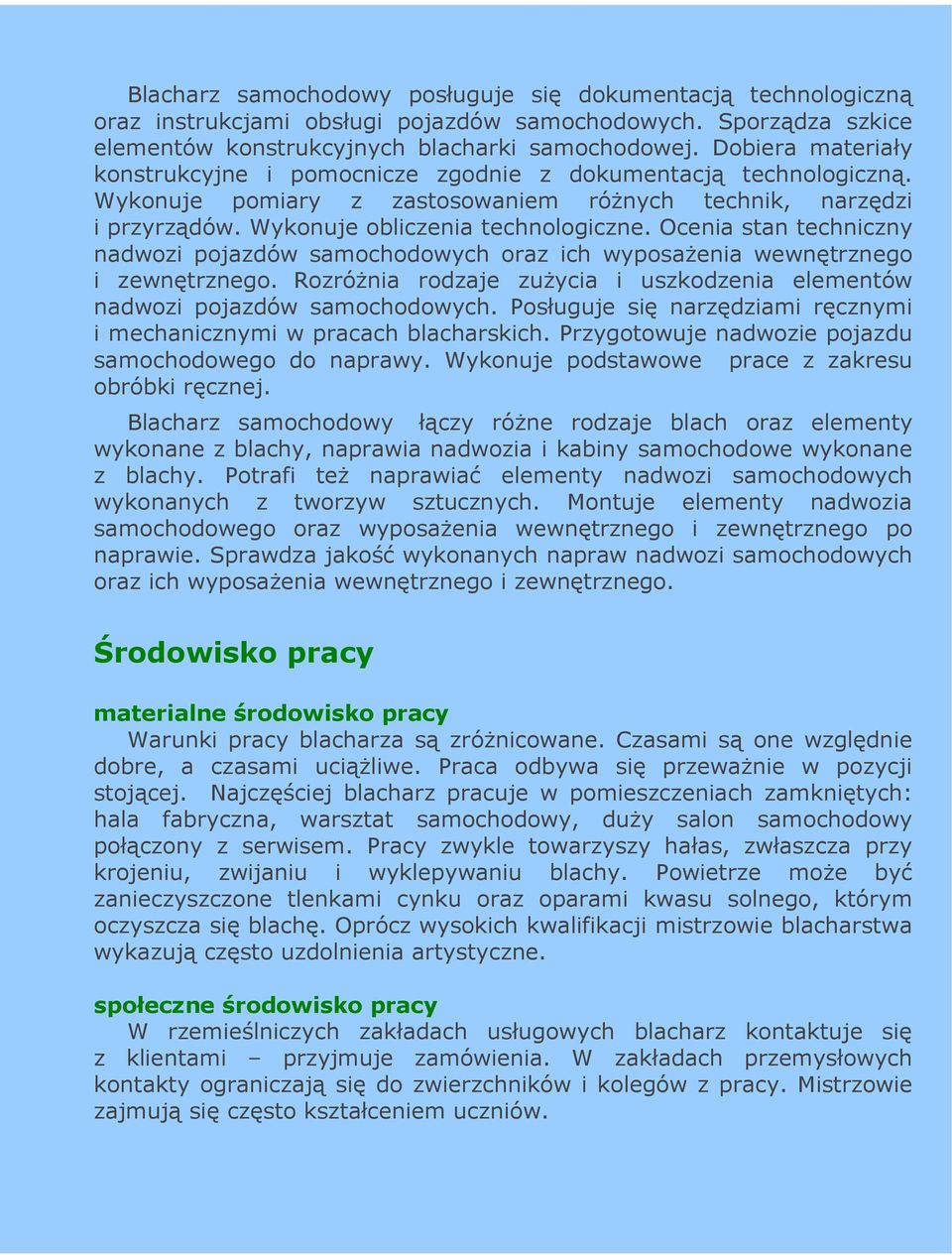 Ocenia stan techniczny nadwozi pojazdów samochodowych oraz ich wyposaŝenia wewnętrznego i zewnętrznego. RozróŜnia rodzaje zuŝycia i uszkodzenia elementów nadwozi pojazdów samochodowych.