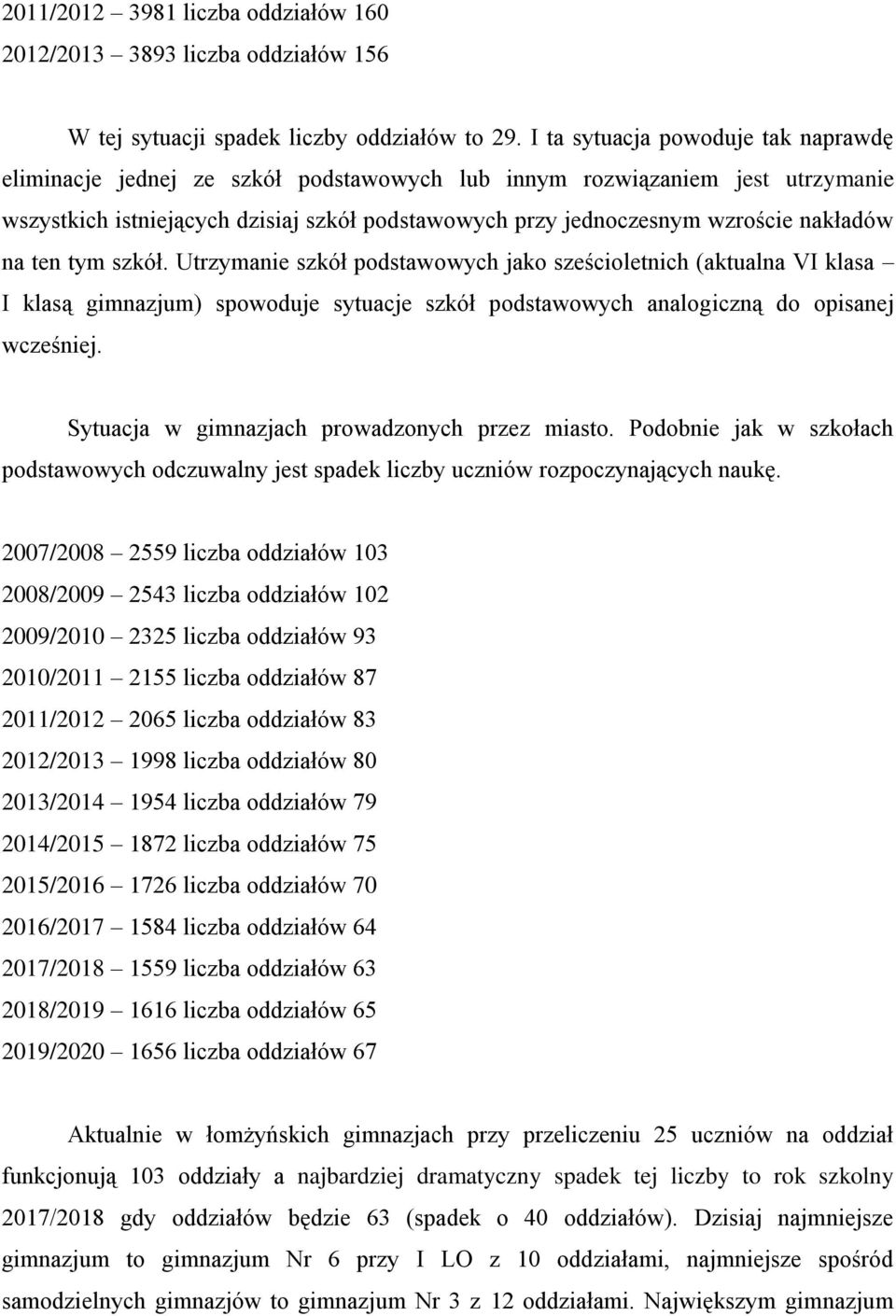 nakładów na ten tym szkół. Utrzymanie szkół podstawowych jako sześcioletnich (aktualna VI klasa I klasą gimnazjum) spowoduje sytuacje szkół podstawowych analogiczną do opisanej wcześniej.