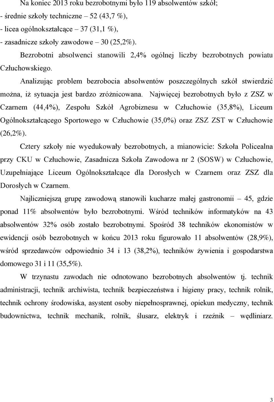 Analizując problem bezrobocia absolwentów poszczególnych szkół stwierdzić można, iż sytuacja jest bardzo zróżnicowana.