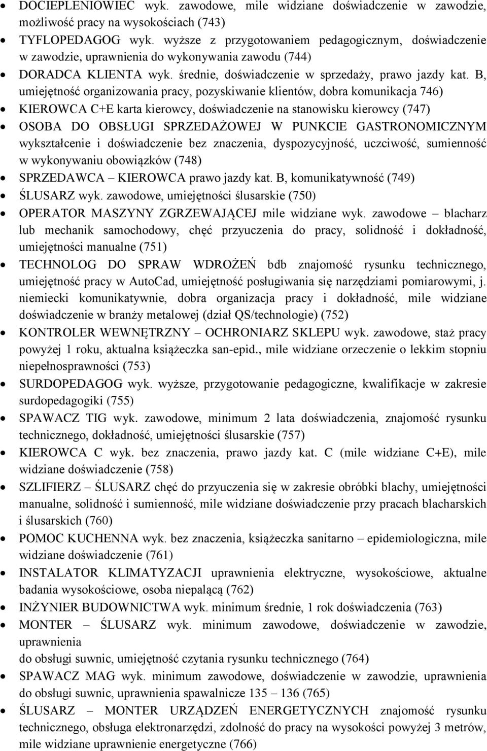 B, umiejętność organizowania pracy, pozyskiwanie klientów, dobra komunikacja 746) KIEROWCA C+E karta kierowcy, doświadczenie na stanowisku kierowcy (747) OSOBA DO OBSŁUGI SPRZEDAŻOWEJ W PUNKCIE