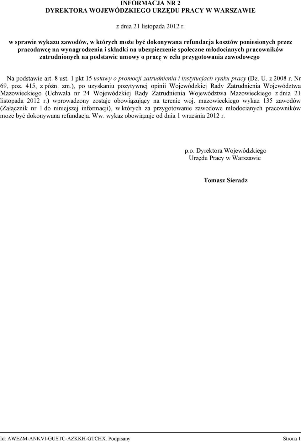 na podstawie umowy o pracę w celu przygotowania zawodowego Na podstawie art. 8 ust. 1 pkt 15 ustawy o promocji zatrudnienia i instytucjach rynku pracy (Dz. U. z 2008 r. Nr 69, poz. 415, z późn. zm.