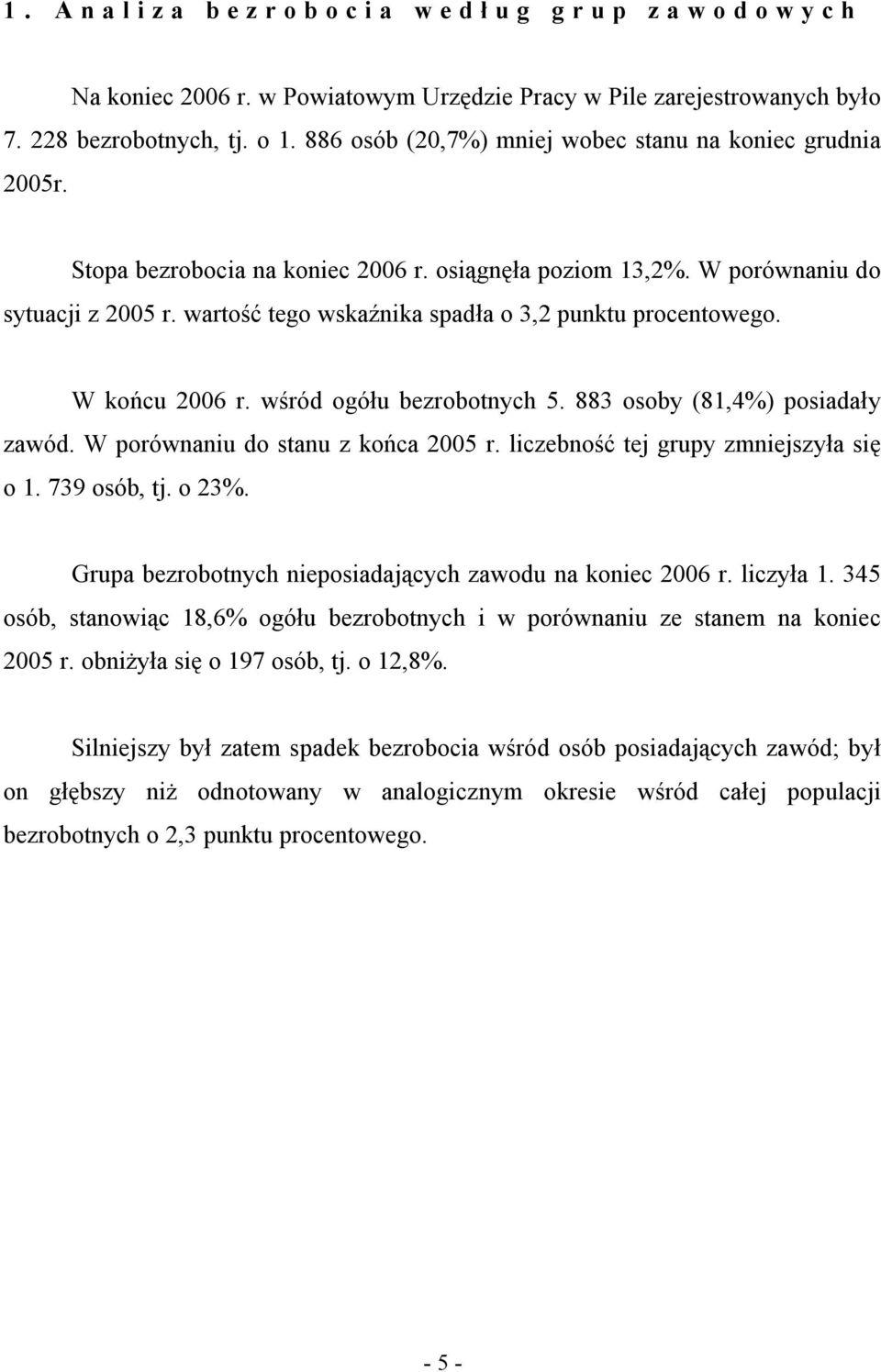 wartość tego wskaźnika spadła o 3,2 punktu procentowego. W końcu 2006 r. wśród ogółu bezrobotnych 5. 883 osoby (81,4%) posiadały zawód. W porównaniu do stanu z końca 2005 r.