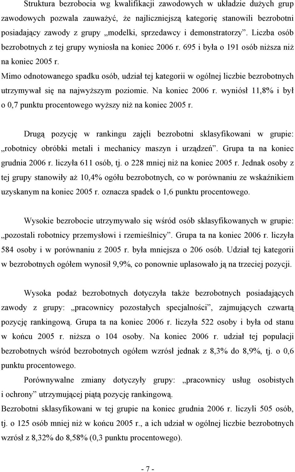 Mimo odnotowanego spadku osób, udział tej kategorii w ogólnej liczbie bezrobotnych utrzymywał się na najwyższym poziomie. Na koniec 2006 r.