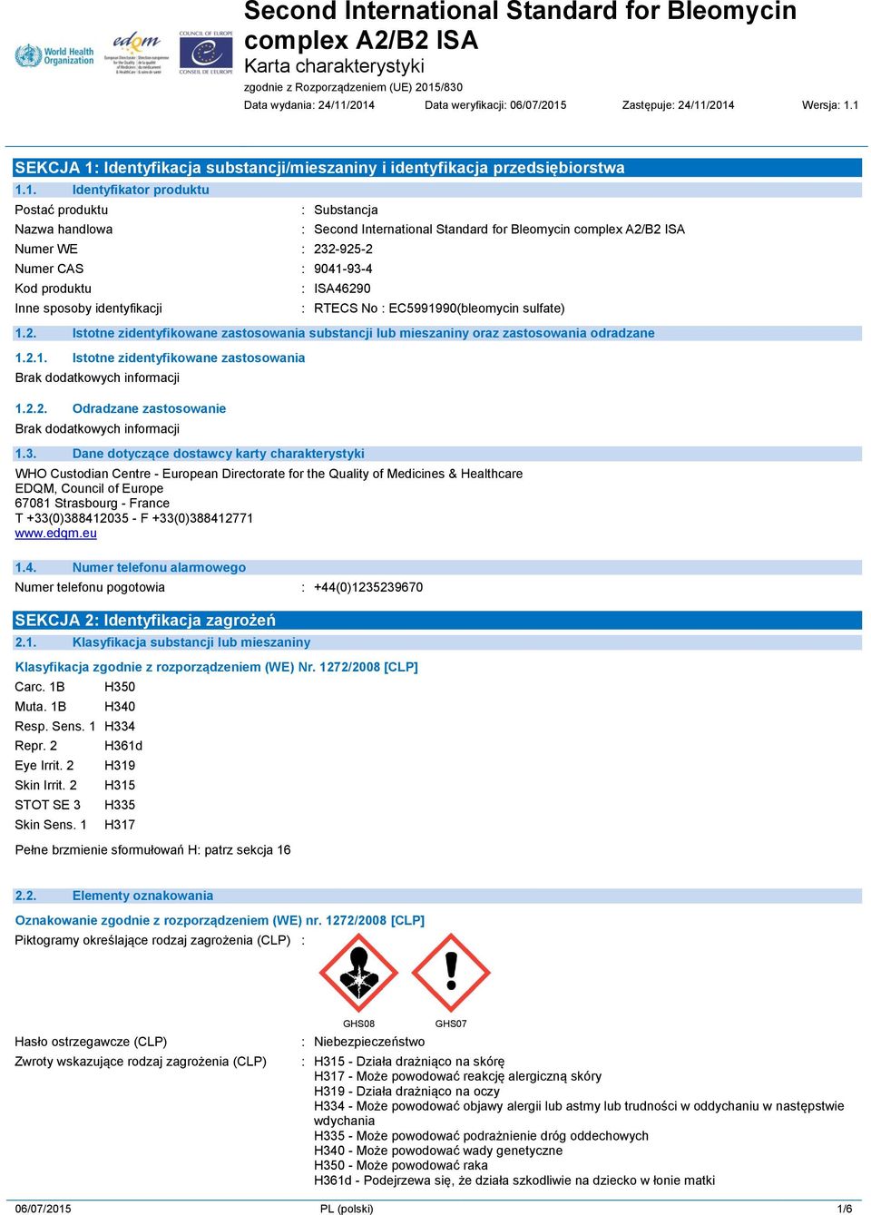 produktu Inne sposoby identyfikacji : Second International Standard for Bleomycin complex A2/B2 ISA : ISA46290 : RTECS No : EC5991990(bleomycin sulfate) 1.2. Istotne zidentyfikowane zastosowania substancji lub mieszaniny oraz zastosowania odradzane 1.