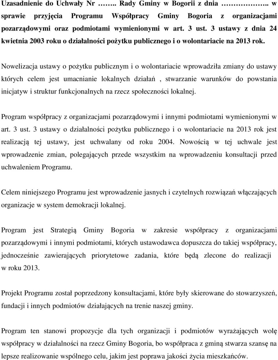 Nowelizacja ustawy o pożytku publicznym i o wolontariacie wprowadziła zmiany do ustawy których celem jest umacnianie lokalnych działań, stwarzanie warunków do powstania inicjatyw i struktur