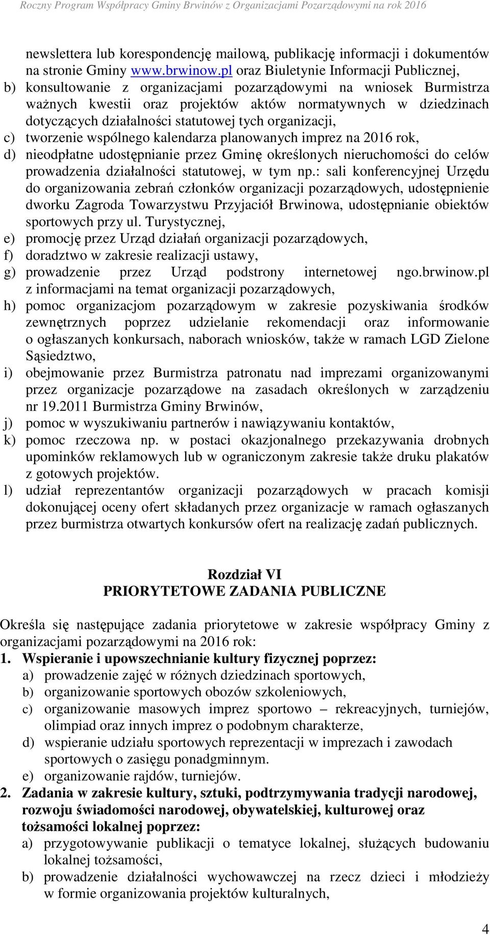 statutowej tych organizacji, c) tworzenie wspólnego kalendarza planowanych imprez na 2016 rok, d) nieodpłatne udostępnianie przez Gminę określonych nieruchomości do celów prowadzenia działalności