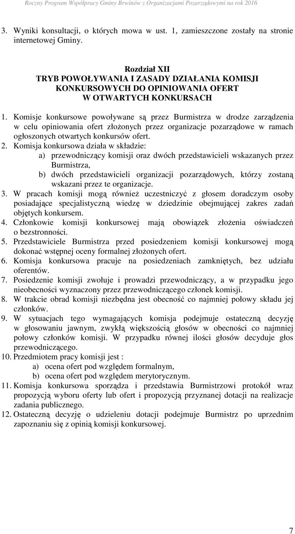 Komisje konkursowe powoływane są przez Burmistrza w drodze zarządzenia w celu opiniowania ofert złożonych przez organizacje pozarządowe w ramach ogłoszonych otwartych konkursów ofert. 2.