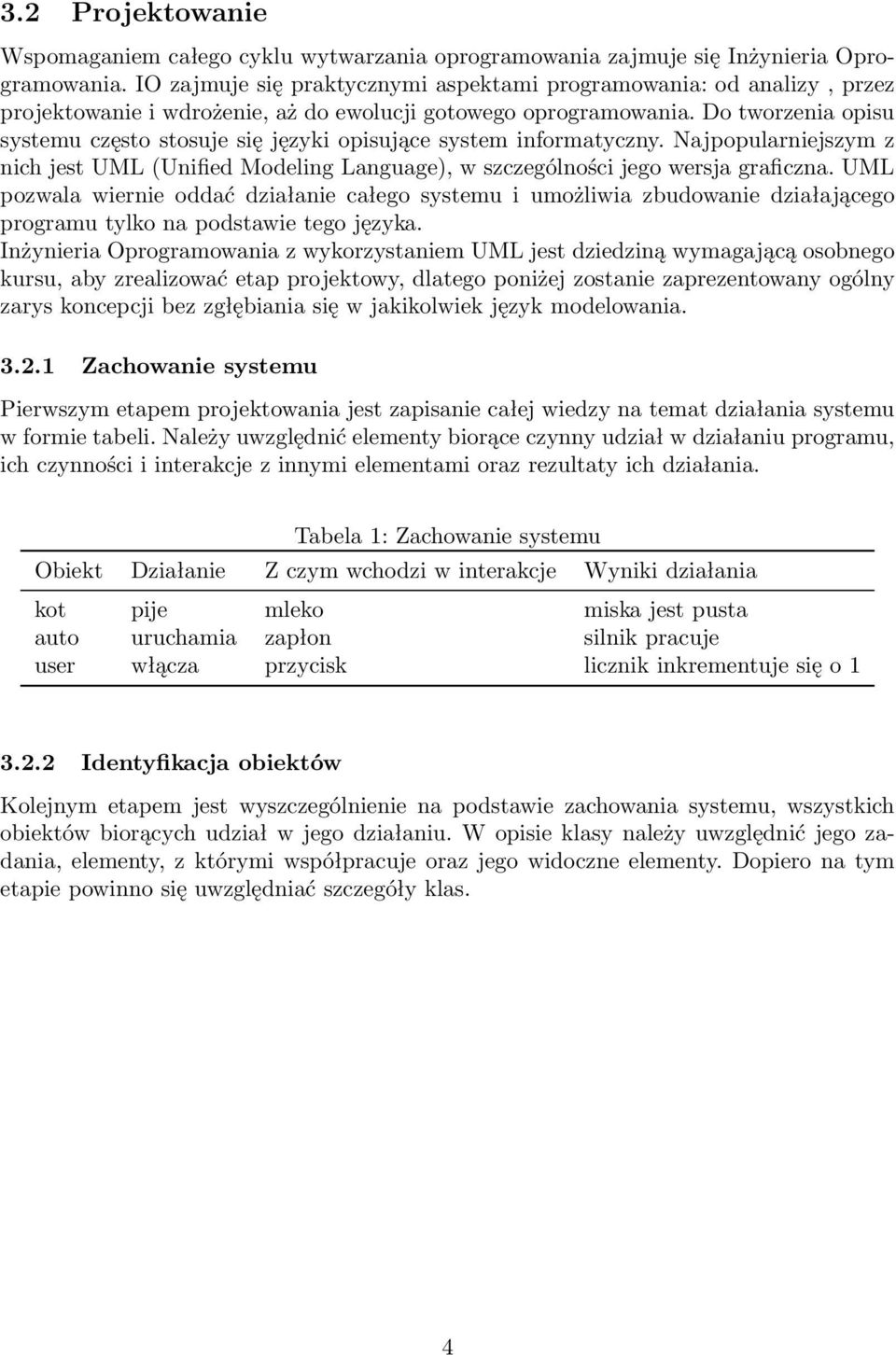 Do tworzenia opisu systemu często stosuje się języki opisujące system informatyczny. Najpopularniejszym z nich jest UML (Unified Modeling Language), w szczególności jego wersja graficzna.