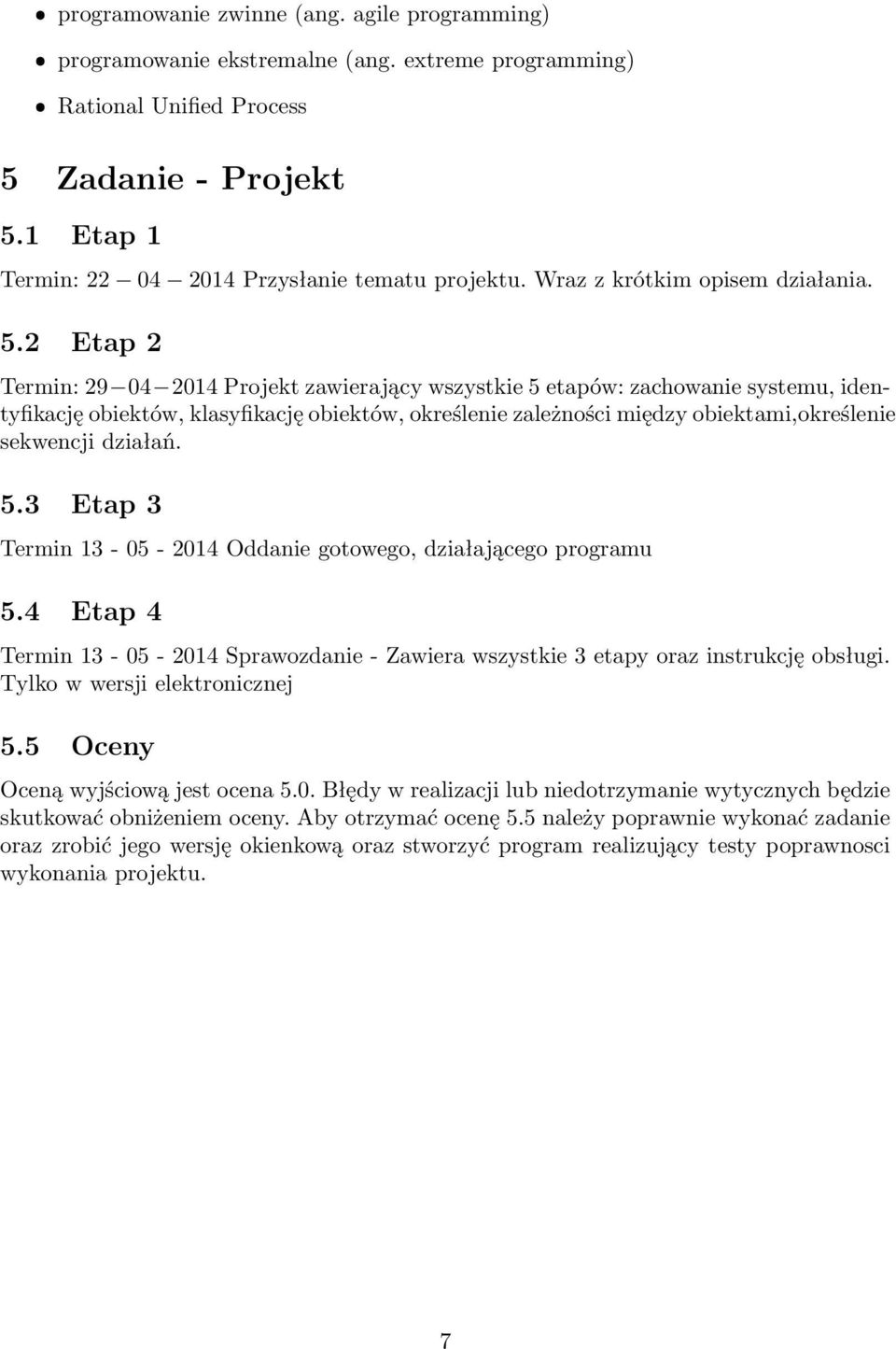 2 Etap 2 Termin: 29 04 2014 Projekt zawierający wszystkie 5 etapów: zachowanie systemu, identyfikację obiektów, klasyfikację obiektów, określenie zależności między obiektami,określenie sekwencji