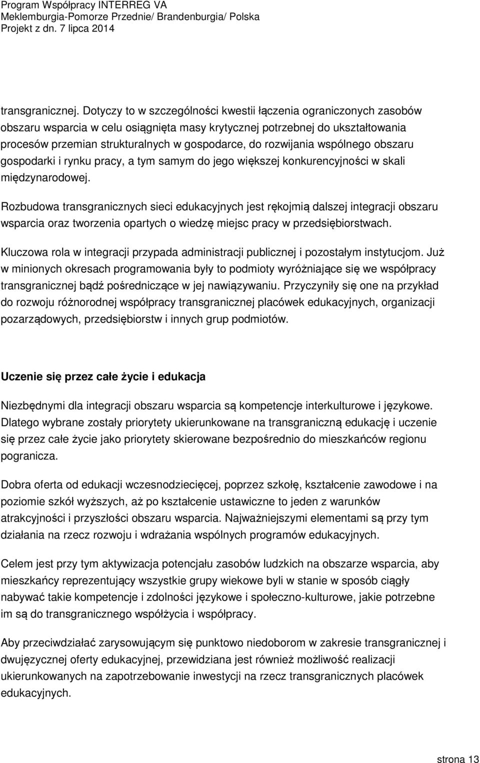 rozwijania wspólnego obszaru gospodarki i rynku pracy, a tym samym do jego większej konkurencyjności w skali międzynarodowej.