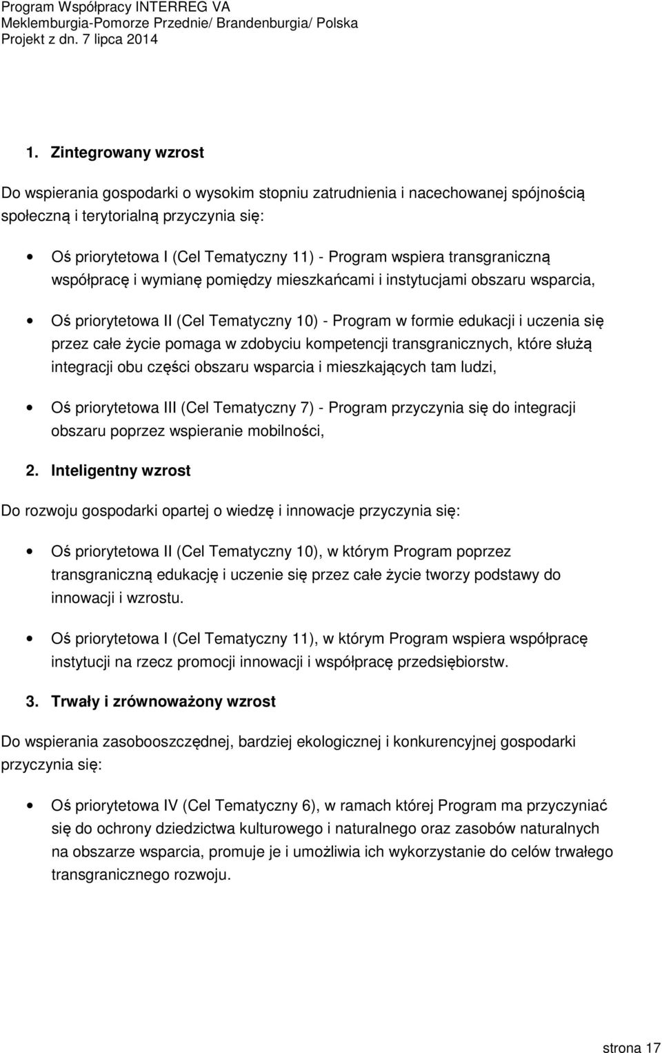 pomaga w zdobyciu kompetencji transgranicznych, które służą integracji obu części obszaru wsparcia i mieszkających tam ludzi, Oś priorytetowa III (Cel Tematyczny 7) - Program przyczynia się do