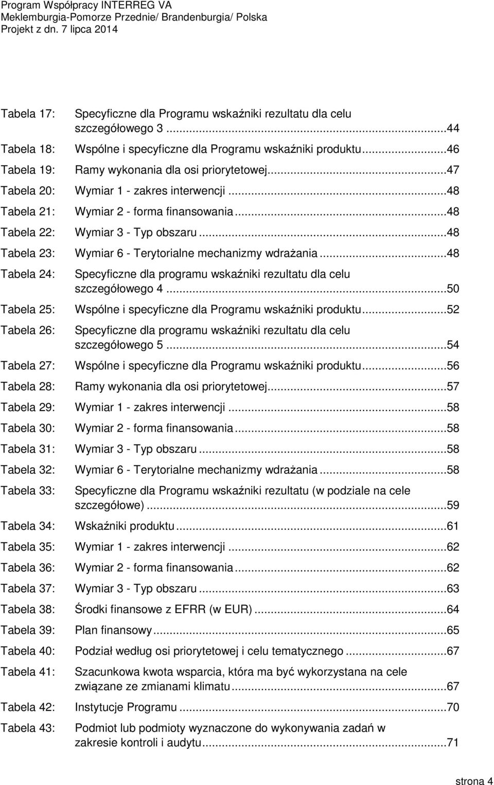 ..48 Tabela 23: Wymiar 6 - Terytorialne mechanizmy wdrażania...48 Tabela 24: Specyficzne dla programu wskaźniki rezultatu dla celu szczegółowego 4.