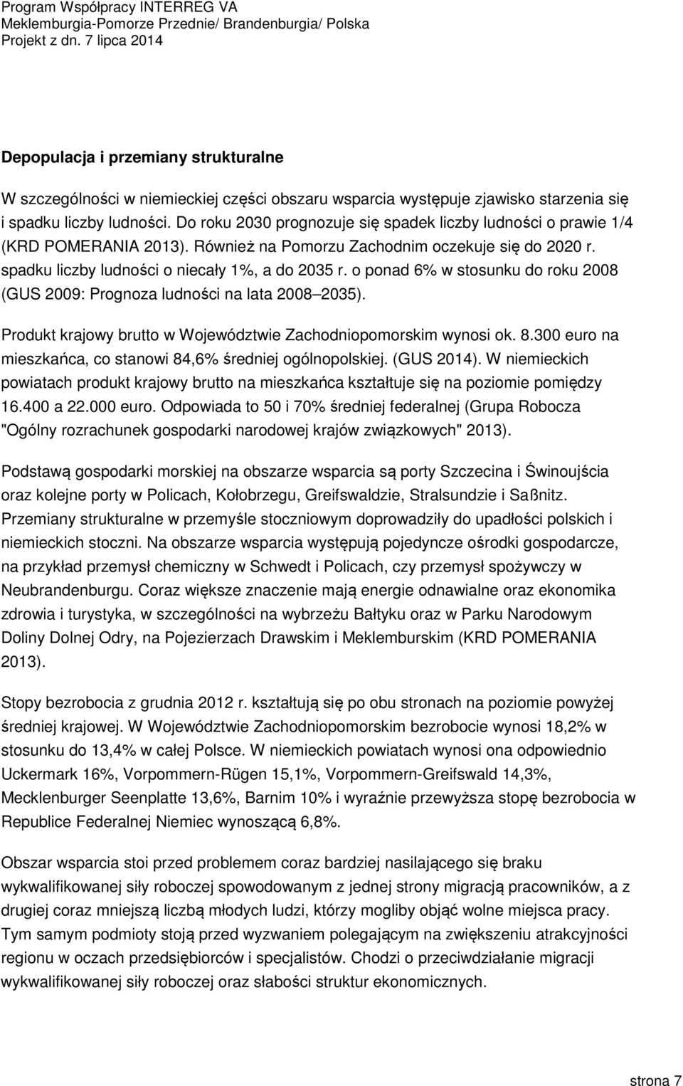 o ponad 6% w stosunku do roku 2008 (GUS 2009: Prognoza ludności na lata 2008 2035). Produkt krajowy brutto w Województwie Zachodniopomorskim wynosi ok. 8.