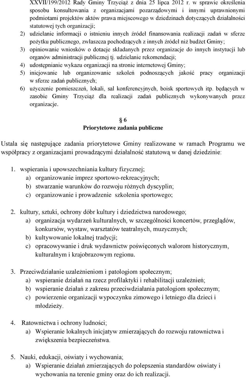 organizacji; 2) udzielanie informacji o istnieniu innych źródeł finansowania realizacji zadań w sferze pożytku publicznego, zwłaszcza pochodzących z innych źródeł niż budżet Gminy; 3) opiniowanie