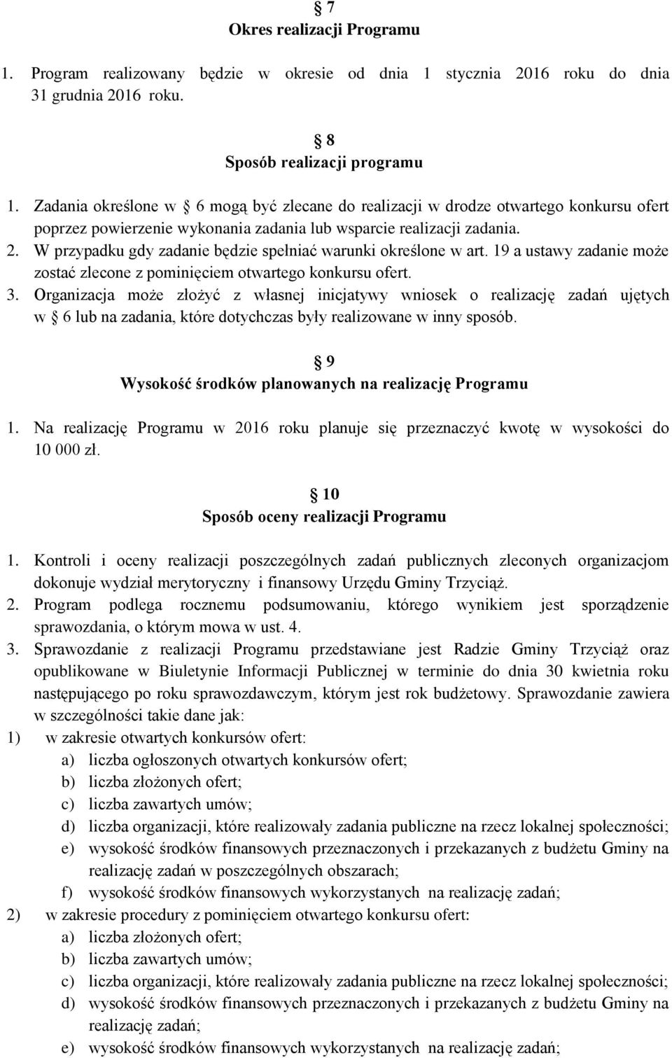 W przypadku gdy zadanie będzie spełniać warunki określone w art. 19 a ustawy zadanie może zostać zlecone z pominięciem otwartego konkursu ofert. 3.