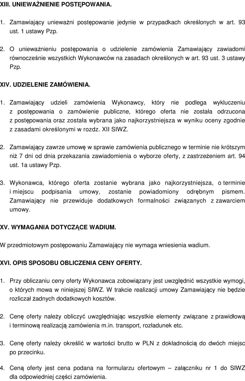 Zamawiający udzieli zamówienia Wykonawcy, który nie podlega wykluczeniu z postępowania o zamówienie publiczne, którego oferta nie została odrzucona z postępowania oraz została wybrana jako