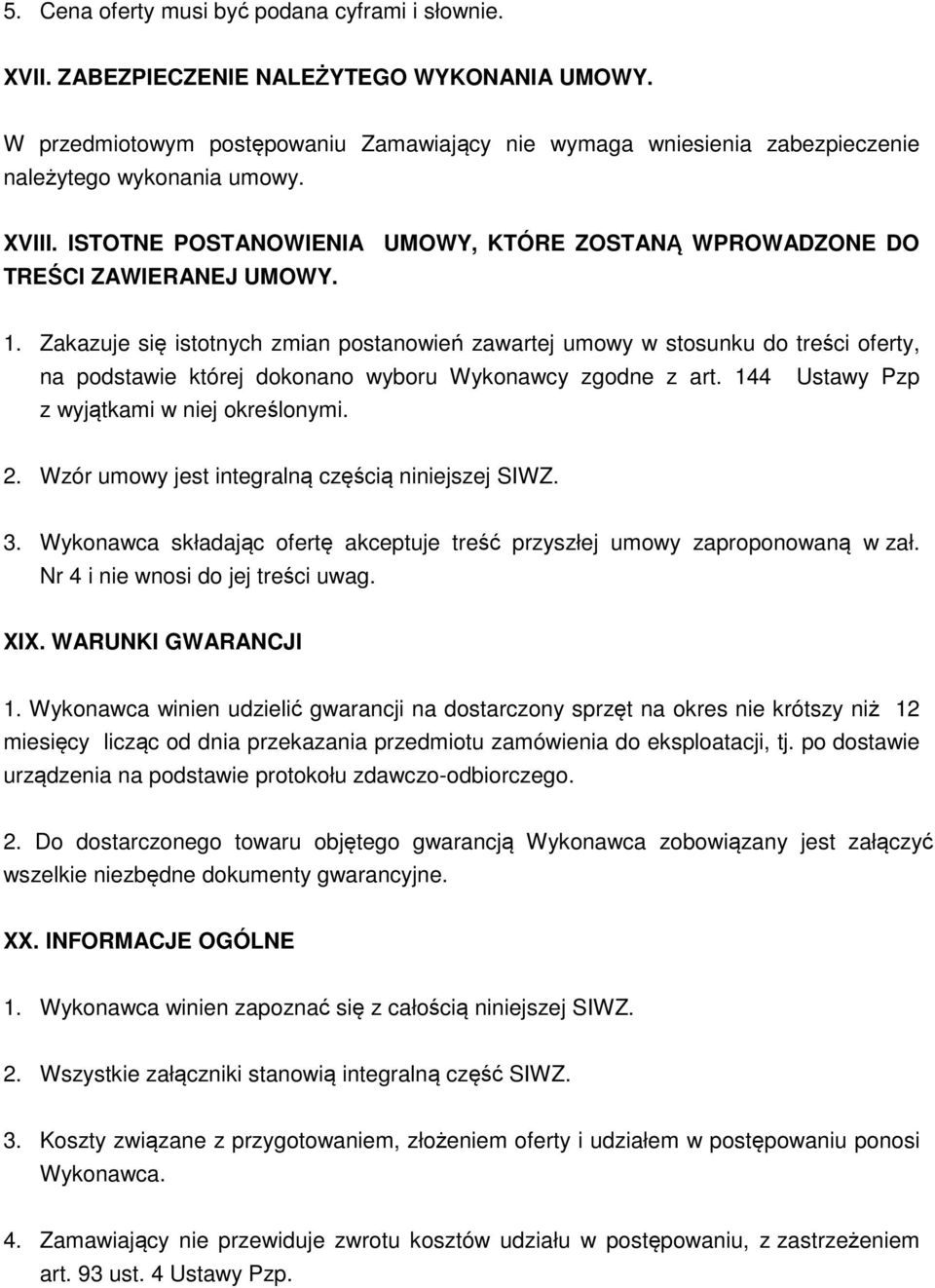 Zakazuje się istotnych zmian postanowień zawartej umowy w stosunku do treści oferty, na podstawie której dokonano wyboru Wykonawcy zgodne z art. 144 Ustawy Pzp z wyjątkami w niej określonymi. 2.