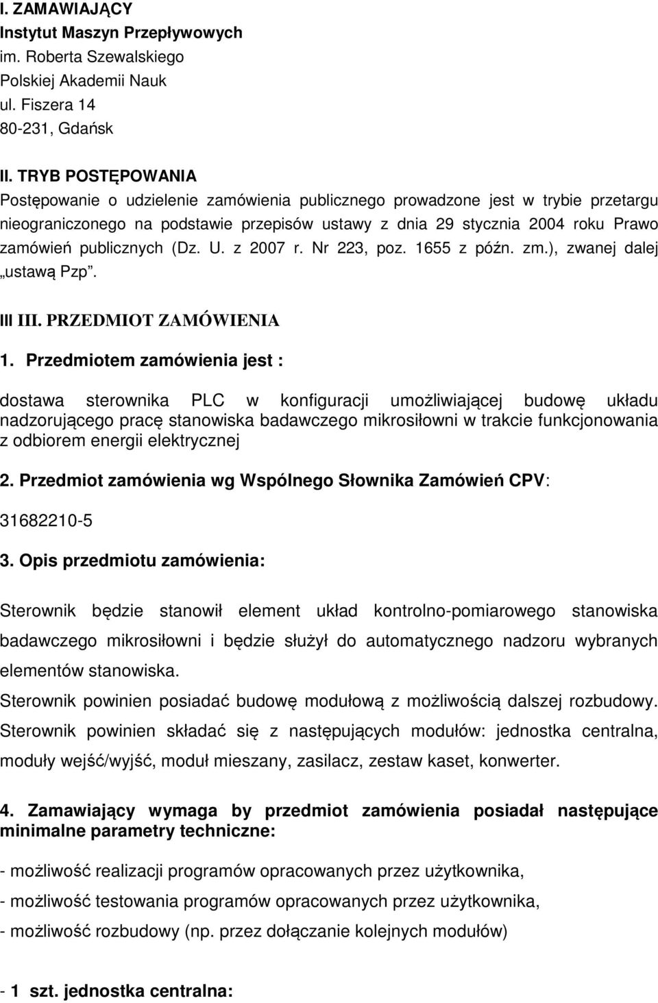 publicznych (Dz. U. z 2007 r. Nr 223, poz. 1655 z późn. zm.), zwanej dalej ustawą Pzp. III III. PRZEDMIOT ZAMÓWIENIA 1.