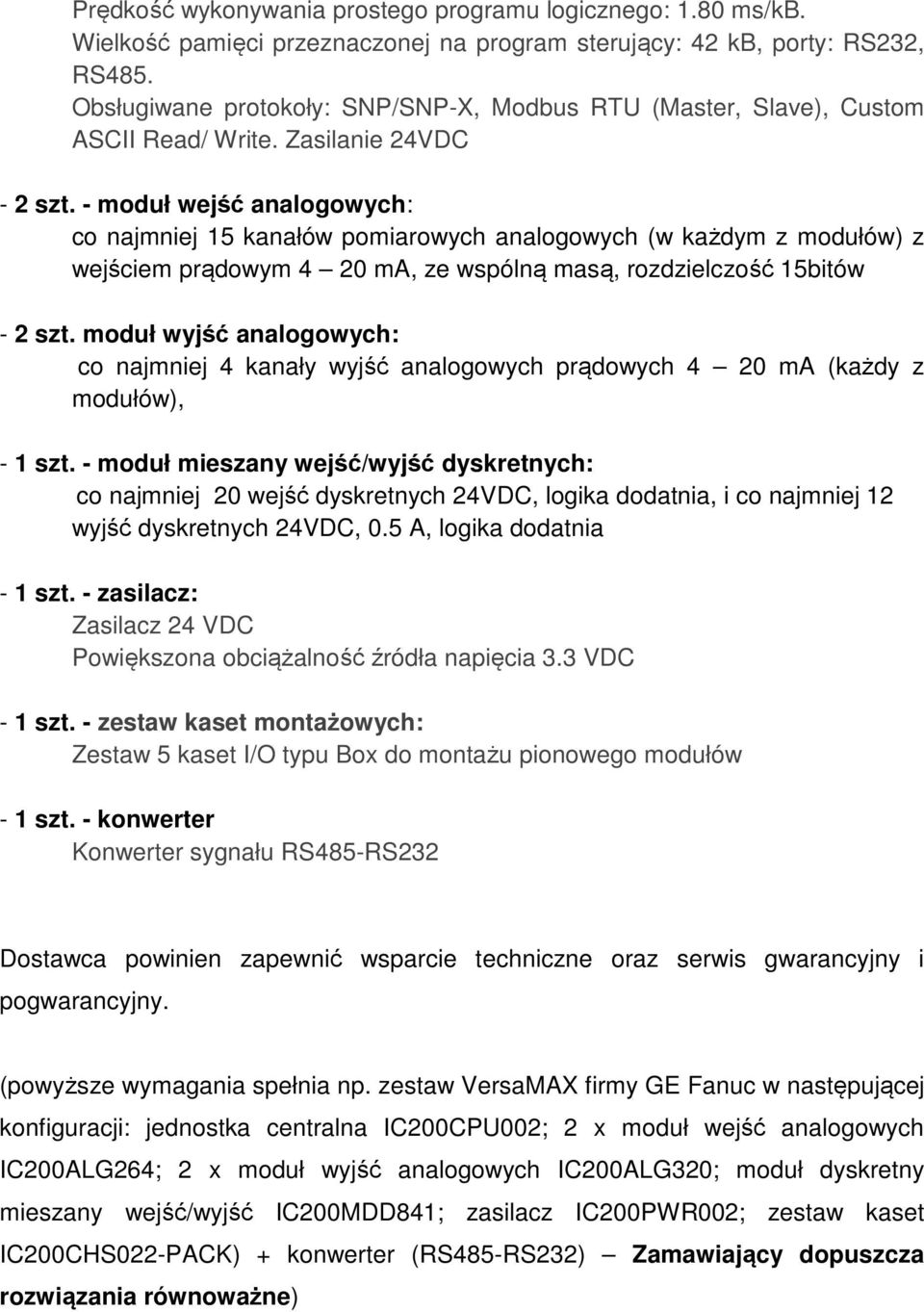 - moduł wejść analogowych: co najmniej 15 kanałów pomiarowych analogowych (w każdym z modułów) z wejściem prądowym 4 20 ma, ze wspólną masą, rozdzielczość 15bitów - 2 szt.