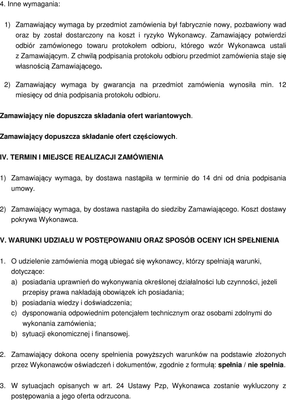 Z chwilą podpisania protokołu odbioru przedmiot zamówienia staje się własnością Zamawiającego. 2) Zamawiający wymaga by gwarancja na przedmiot zamówienia wynosiła min.