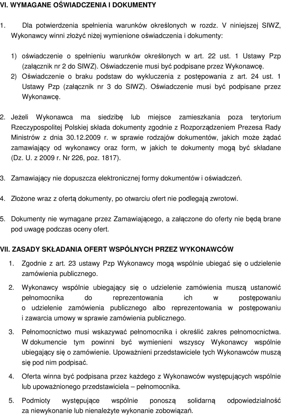 Oświadczenie musi być podpisane przez Wykonawcę. 2) Oświadczenie o braku podstaw do wykluczenia z postępowania z art. 24 ust. 1 Ustawy Pzp (załącznik nr 3 do SIWZ).